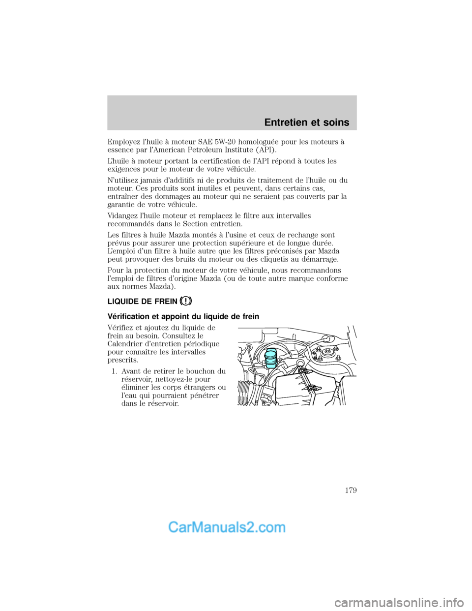 MAZDA MODEL TRIBUTE 2001 Manuel du propriétaire (in French) Employez lhuile ° moteur SAE 5W-20 homologu×e pour les moteurs °
essence par lAmerican Petroleum Institute (API).
Lhuile ° moteur portant la certification de lAPI r×pond ° toutes les
exigenc MAZDA MODEL TRIBUTE 2001 Manuel du propriétaire (in French) Employez lhuile ° moteur SAE 5W-20 homologu×e pour les moteurs °
essence par lAmerican Petroleum Institute (API).
Lhuile ° moteur portant la certification de lAPI r×pond ° toutes les
exigenc