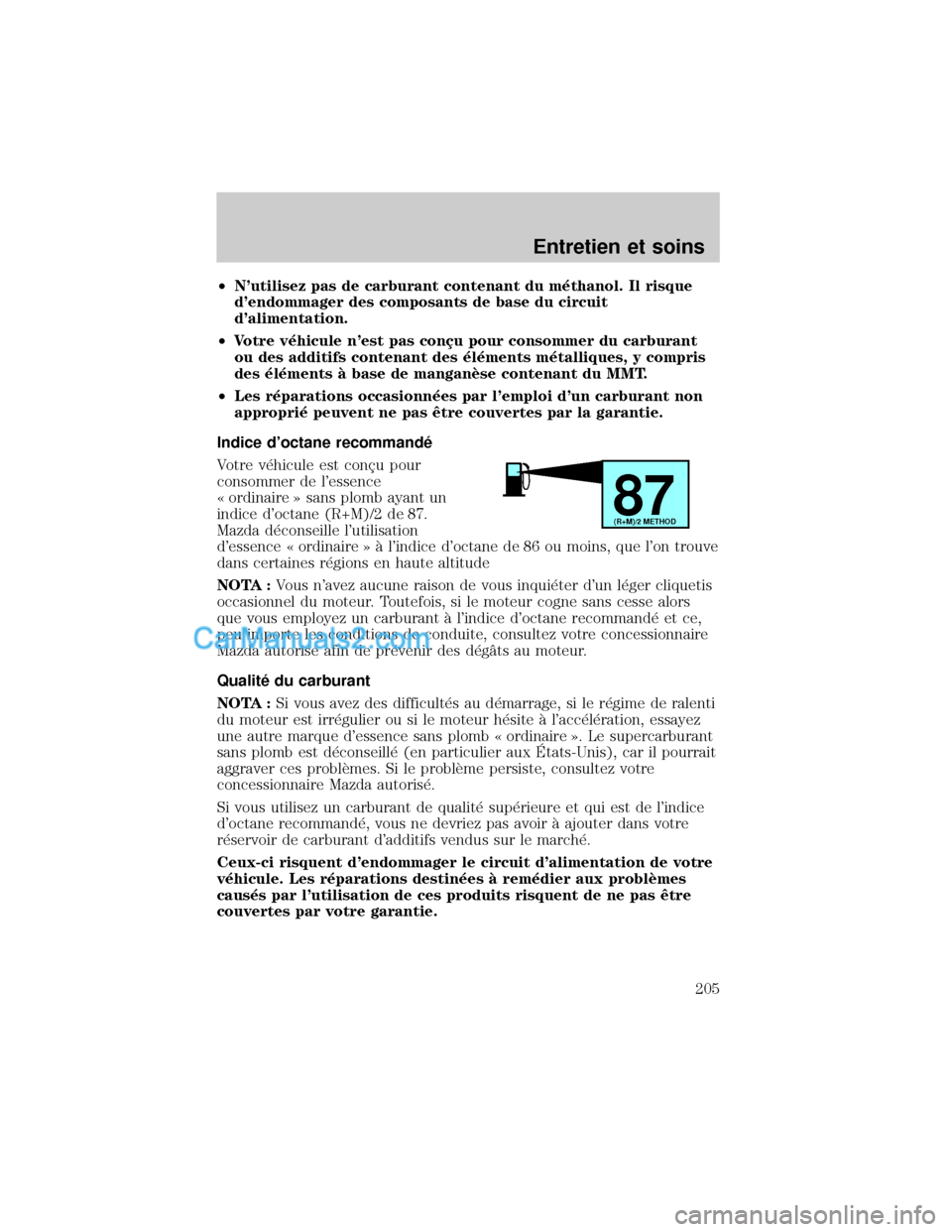 MAZDA MODEL TRIBUTE 2001  Manuel du propriétaire (in French) ²Nutilisez pas de carburant contenant du m×thanol. Il risque
dendommager des composants de base du circuit
dalimentation.
²Votre v×hicule nest pas conÕu pour consommer du carburant
ou des add