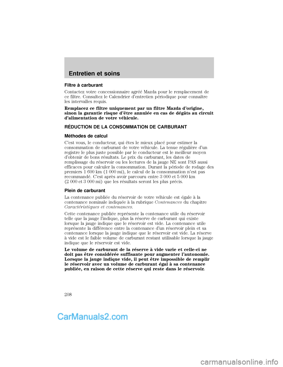 MAZDA MODEL TRIBUTE 2001  Manuel du propriétaire (in French) Filtre ° carburant
Contactez votre concessionnaire agr×× Mazda pour le remplacement de
ce filtre. Consultez le Calendrier dentretien p×riodique pour connaÜtre
les intervalles requis.
Remplacez c