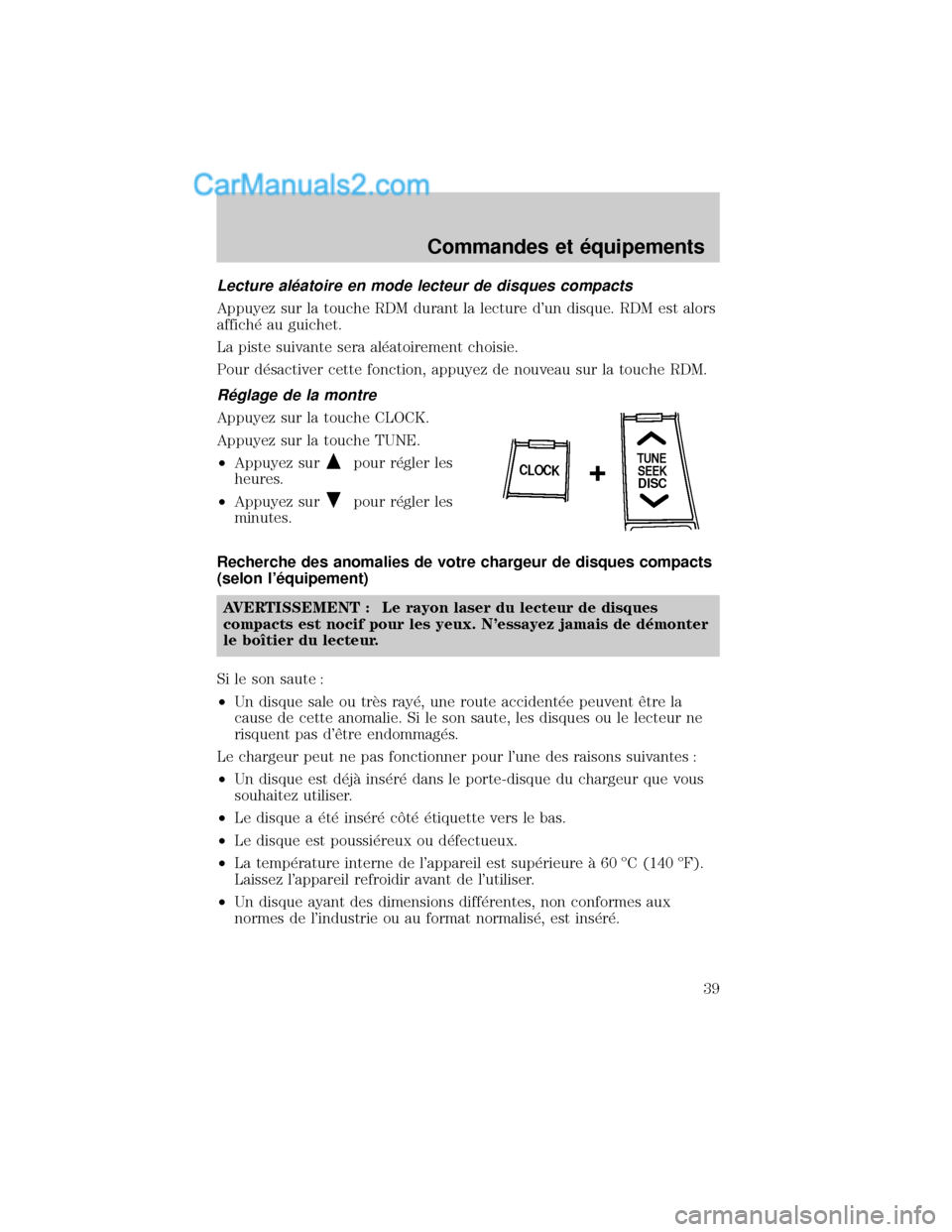 MAZDA MODEL TRIBUTE 2001 Manuel du propriétaire (in French) Lecture al×atoire en mode lecteur de disques compacts
Appuyez sur la touche RDM durant la lecture dun disque. RDM est alors
affich× au guichet.
La piste suivante sera al×atoirement choisie.
Pour d MAZDA MODEL TRIBUTE 2001 Manuel du propriétaire (in French) Lecture al×atoire en mode lecteur de disques compacts
Appuyez sur la touche RDM durant la lecture dun disque. RDM est alors
affich× au guichet.
La piste suivante sera al×atoirement choisie.
Pour d