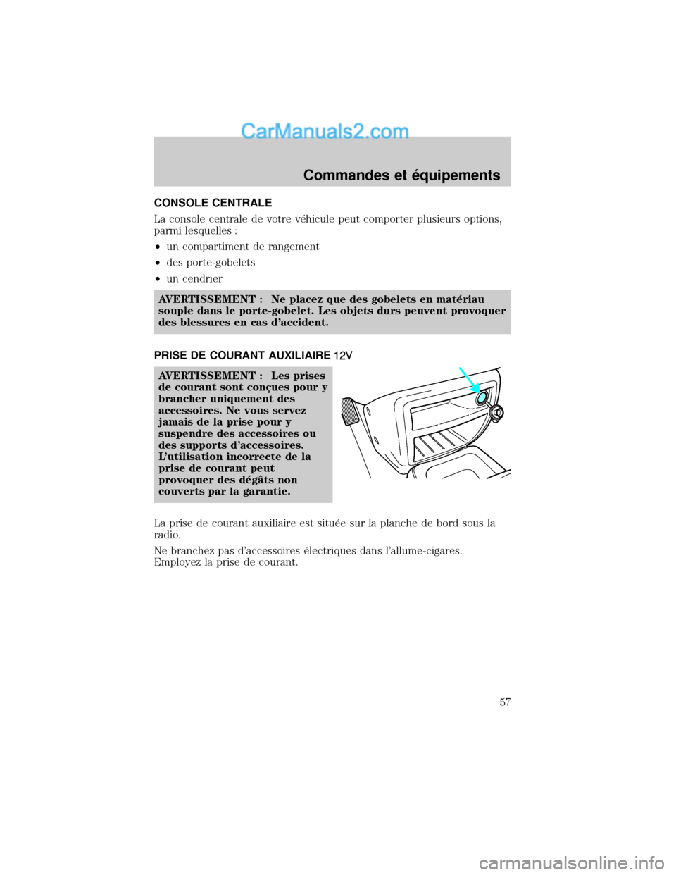 MAZDA MODEL TRIBUTE 2001  Manuel du propriétaire (in French) CONSOLE CENTRALE
La console centrale de votre v×hicule peut comporter plusieurs options,
parmi lesquelles :
²un compartiment de rangement
²des porte-gobelets
²un cendrier
AVERTISSEMENT : Ne placez