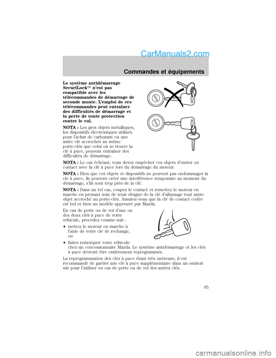 MAZDA MODEL TRIBUTE 2001 Manuel du propriétaire (in French) Le systÖme antid×marrage
SecuriLockynest pas
compatible avec les
t×l×commandes de d×marrage de
seconde monte. Lemploi de ces
t×l×commandes peut entraÜner
des difficult×s de d×marrage et
la MAZDA MODEL TRIBUTE 2001 Manuel du propriétaire (in French) Le systÖme antid×marrage
SecuriLockynest pas
compatible avec les
t×l×commandes de d×marrage de
seconde monte. Lemploi de ces
t×l×commandes peut entraÜner
des difficult×s de d×marrage et
la