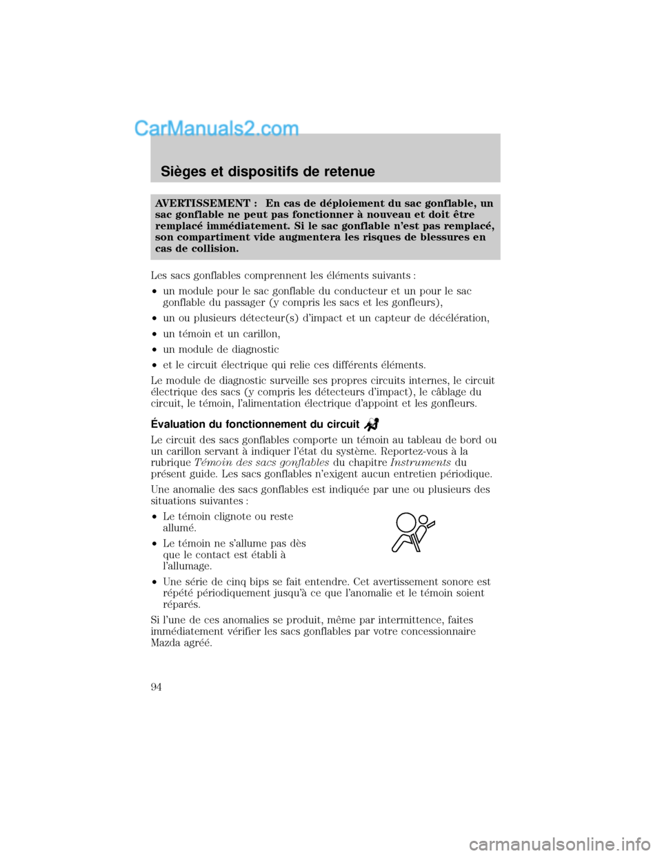 MAZDA MODEL TRIBUTE 2001 Manuel du propriétaire (in French) AVERTISSEMENT : En cas de d×ploiement du sac gonflable, un
sac gonflable ne peut pas fonctionner ° nouveau et doit Øtre
remplac× imm×diatement. Si le sac gonflable nest pas remplac×,
son compar MAZDA MODEL TRIBUTE 2001 Manuel du propriétaire (in French) AVERTISSEMENT : En cas de d×ploiement du sac gonflable, un
sac gonflable ne peut pas fonctionner ° nouveau et doit Øtre
remplac× imm×diatement. Si le sac gonflable nest pas remplac×,
son compar