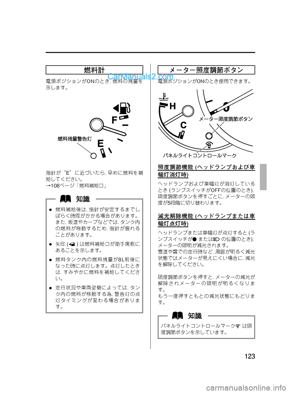 MAZDA MODEL VERISA 2007  ベリーサ｜取扱説明書 (in Japanese) Black plate (123,1)
燃料計
電源ポジションがONのとき､燃料の残量を
示します。
指針が“E”に近づいたら､早めに燃料を補
給してください。
→108ペー