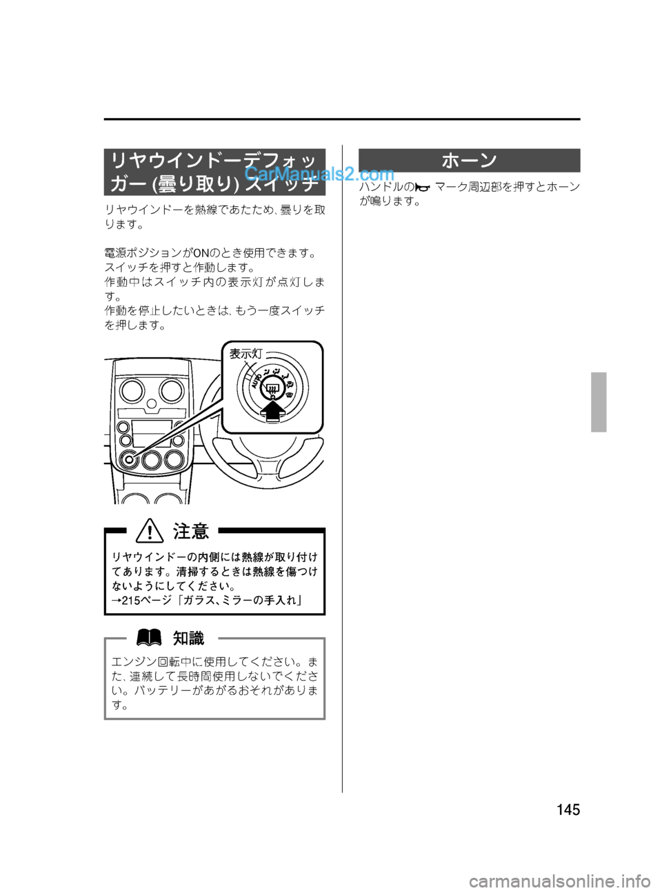 MAZDA MODEL VERISA 2007  ベリーサ｜取扱説明書 (in Japanese) Black plate (145,1)
リヤウインドーデフォッ
ガー(曇り取り)スイッチ
リヤウインドーを熱線であたため､曇りを取
ります。
電源ポジションがONのとき使