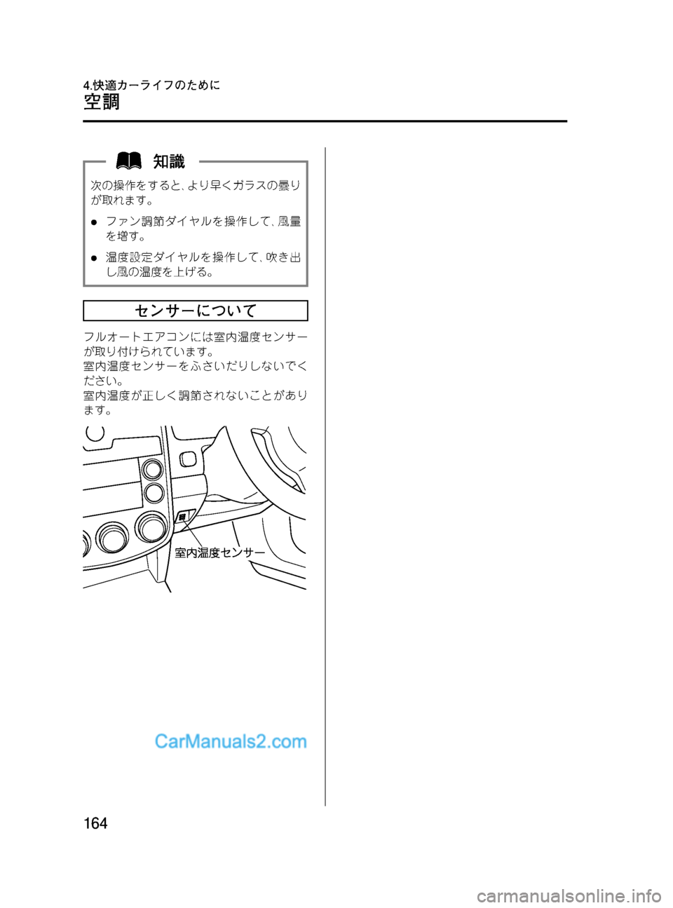MAZDA MODEL VERISA 2007  ベリーサ｜取扱説明書 (in Japanese) Black plate (164,1)
次の操作をすると､より早くガラスの曇り
が取れます。
lファン調節ダイヤルを操作して､風量
を増す。
l温度設定ダイヤルを操作し