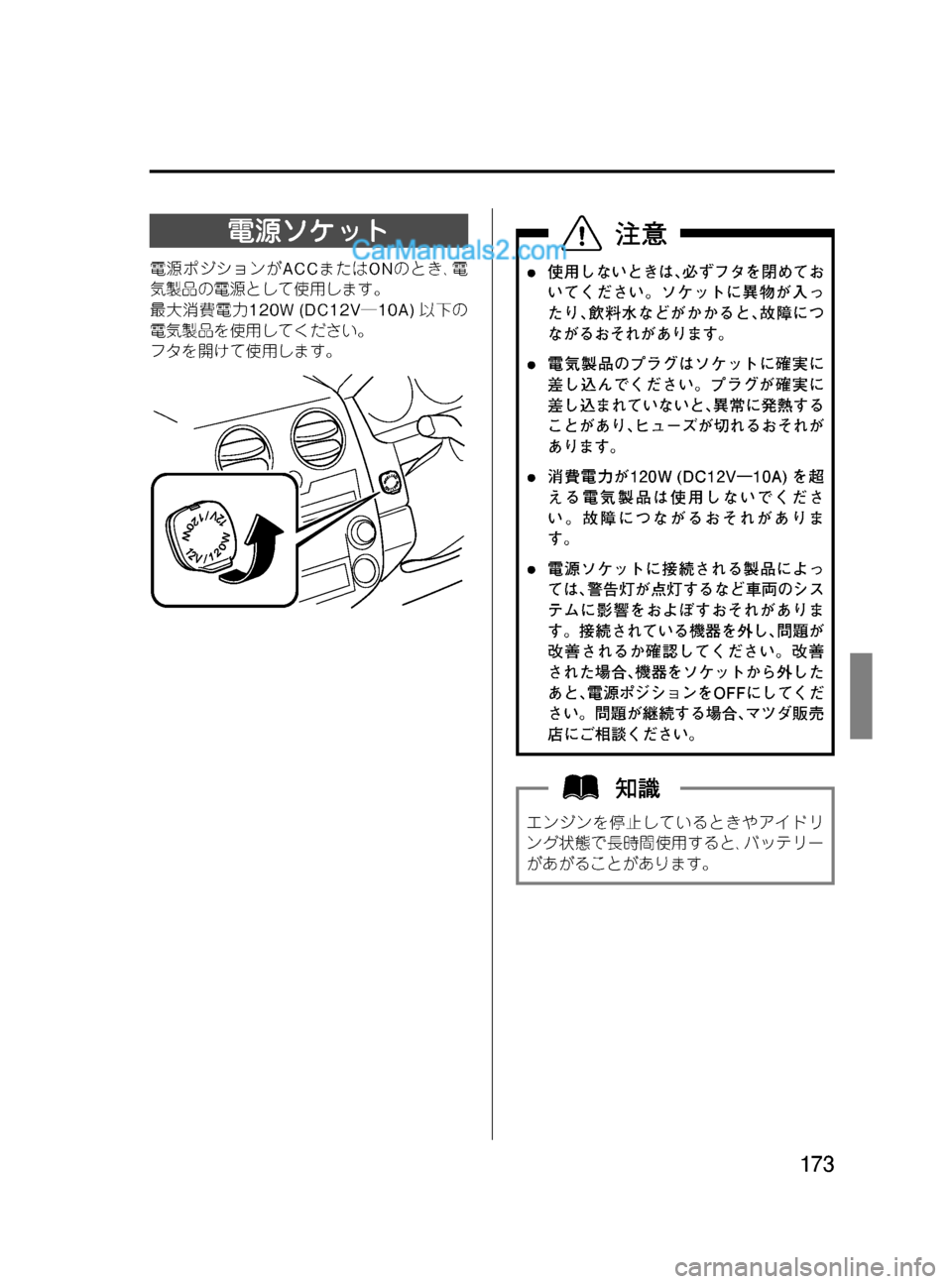 MAZDA MODEL VERISA 2007  ベリーサ｜取扱説明書 (in Japanese) Black plate (173,1)
電源ソケット
電源ポジションがACCまたはONのとき､電
気製品の電源として使用します。
最大消費電力120W (DC12V―10A)以下の
電気製品を