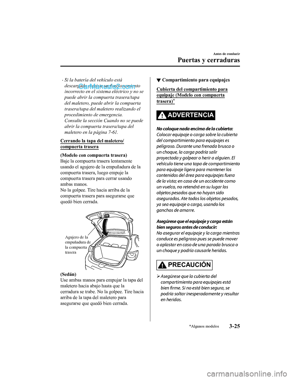 MAZDA MODEL 2 2020  Manual del propietario (in Spanish) Si la batería del vehículo está
descargada o existe un funcionamiento
incorrecto en el sistema eléctrico y no se
puede abrir la compuerta trasera/tapa
del maletero, puede abrir la compuerta
tra