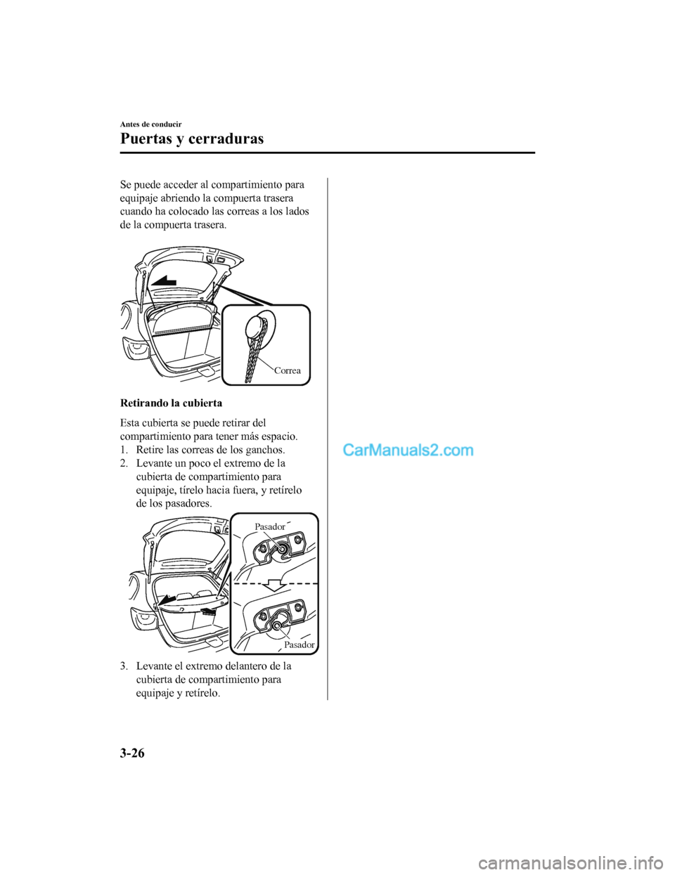 MAZDA MODEL 2 2020  Manual del propietario (in Spanish) Se puede acceder al compartimiento para
equipaje abriendo la compuerta trasera
cuando ha colocado las correas a los lados
de la compuerta trasera.
 
Correa
Retirando la cubierta
Esta cubierta se puede