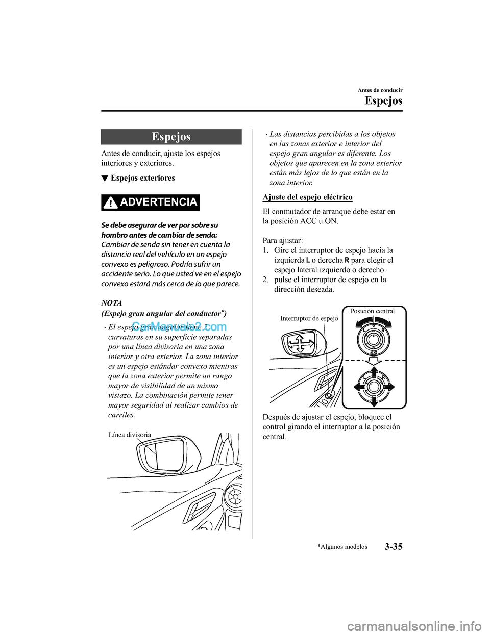 MAZDA MODEL 2 2020 Manual del propietario (in Spanish) Espejos
Antes de conducir, ajuste los espejos
interiores y exteriores.
▼Espejos exteriores
ADVERTENCIA
Se debe asegurar de ver por sobre su
hombro antes de cambiar de senda:
Cambiar de senda sin ten MAZDA MODEL 2 2020 Manual del propietario (in Spanish) Espejos
Antes de conducir, ajuste los espejos
interiores y exteriores.
▼Espejos exteriores
ADVERTENCIA
Se debe asegurar de ver por sobre su
hombro antes de cambiar de senda:
Cambiar de senda sin ten