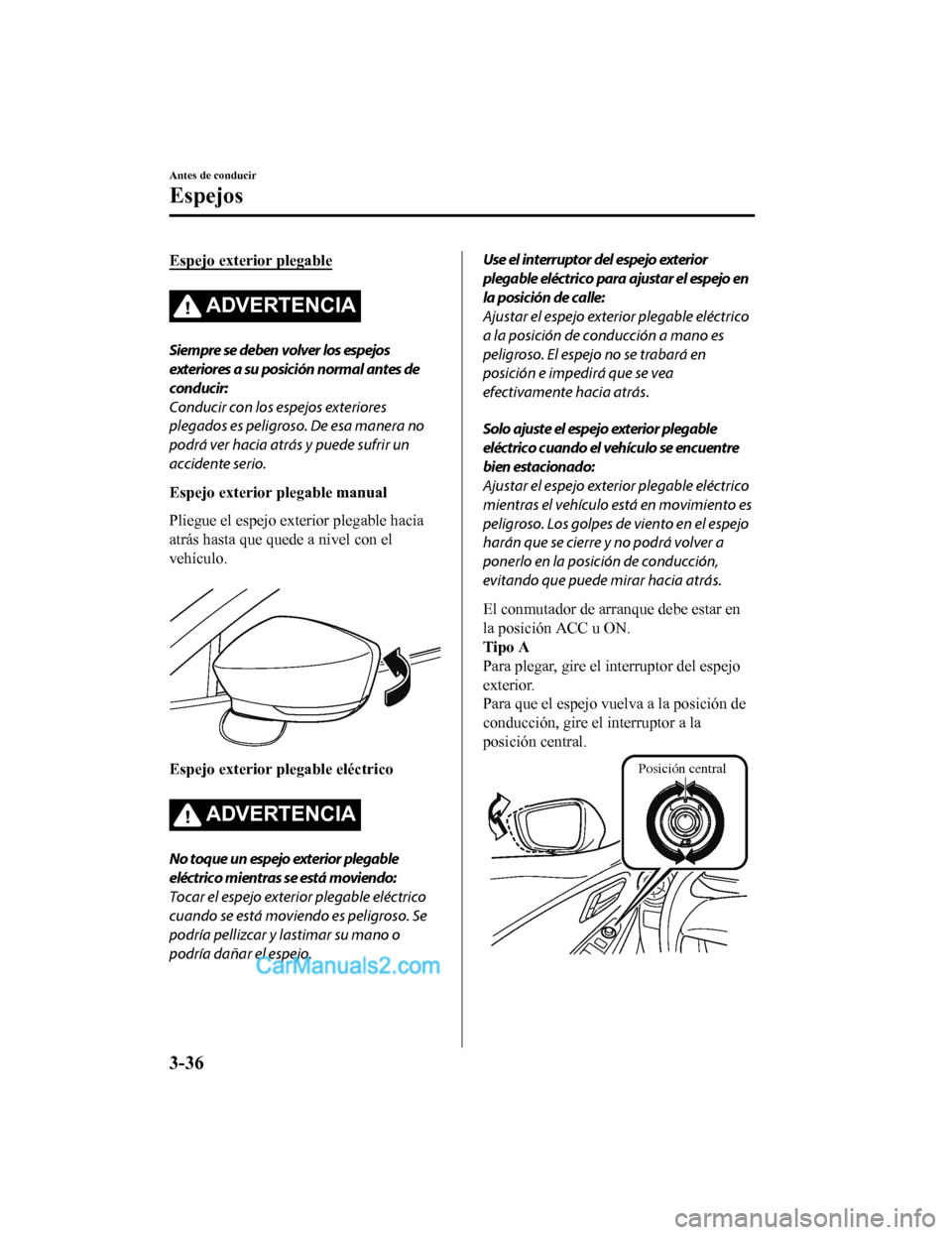 MAZDA MODEL 2 2020 Manual del propietario (in Spanish) Espejo exterior plegable
ADVERTENCIA
Siempre se deben volver los espejos
exteriores a su posición normal antes de
conducir:
Conducir con los espejos exteriores
plegados es peligroso. De esa manera no MAZDA MODEL 2 2020 Manual del propietario (in Spanish) Espejo exterior plegable
ADVERTENCIA
Siempre se deben volver los espejos
exteriores a su posición normal antes de
conducir:
Conducir con los espejos exteriores
plegados es peligroso. De esa manera no