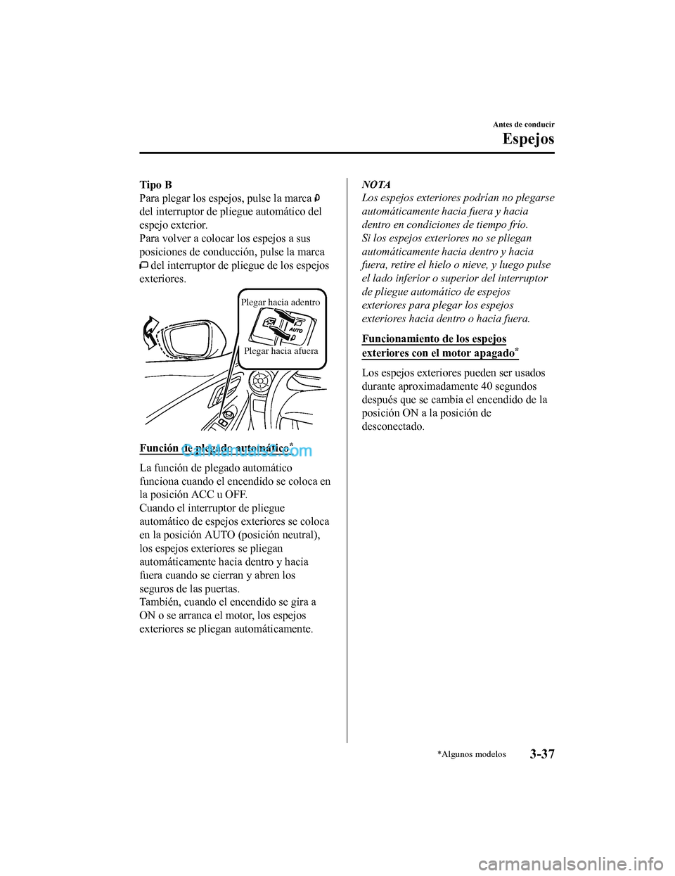 MAZDA MODEL 2 2020 Manual del propietario (in Spanish) Tipo B
Para plegar los espejos, pulse la marca
del interruptor de pliegue automático del
espejo exterior.
Para volver a colocar los espejos a sus
posiciones de conducción, pulse la marca
del inter MAZDA MODEL 2 2020 Manual del propietario (in Spanish) Tipo B
Para plegar los espejos, pulse la marca
del interruptor de pliegue automático del
espejo exterior.
Para volver a colocar los espejos a sus
posiciones de conducción, pulse la marca
del inter