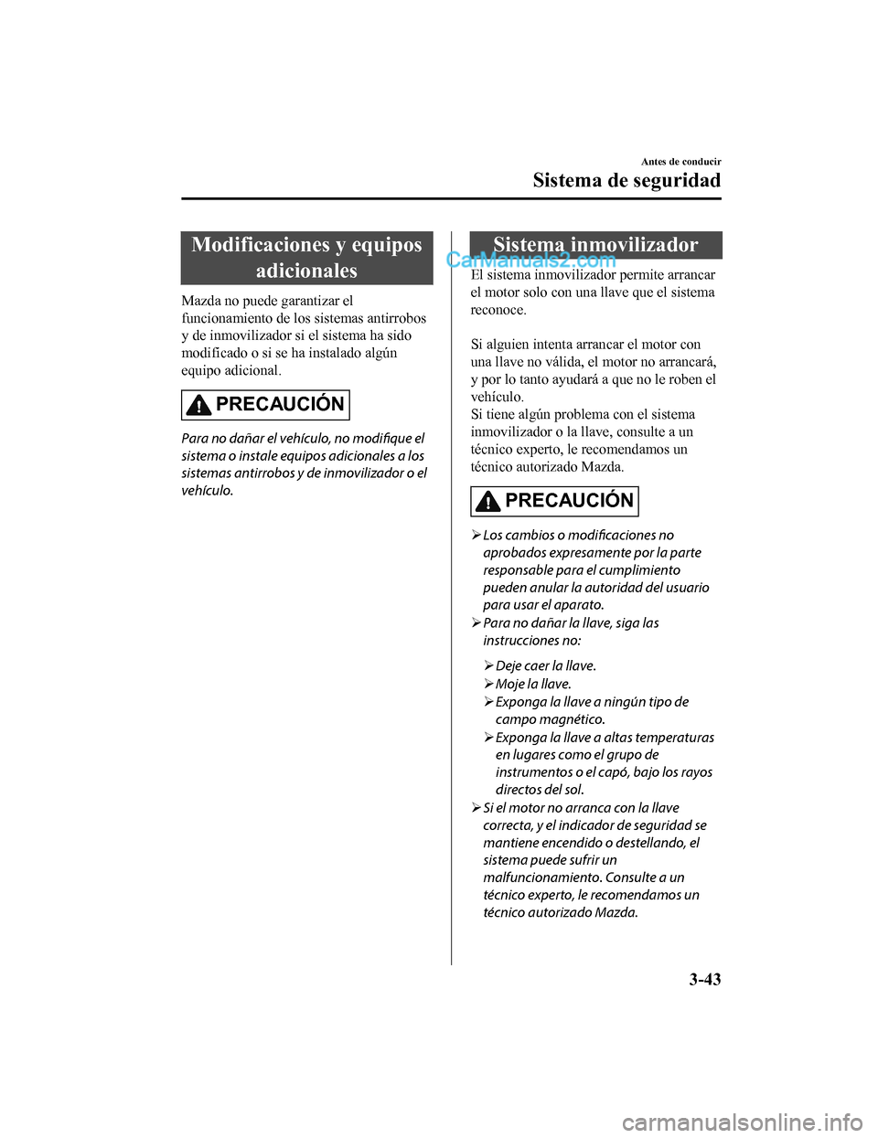 MAZDA MODEL 2 2020 Manual del propietario (in Spanish) Modificaciones y equiposadicionales
Mazda no puede garantizar el
funcionamiento de los sistemas antirrobos
y de inmovilizador si el sistema ha sido
modificado o si se ha instalado algún
equipo adici MAZDA MODEL 2 2020 Manual del propietario (in Spanish) Modificaciones y equiposadicionales
Mazda no puede garantizar el
funcionamiento de los sistemas antirrobos
y de inmovilizador si el sistema ha sido
modificado o si se ha instalado algún
equipo adici
