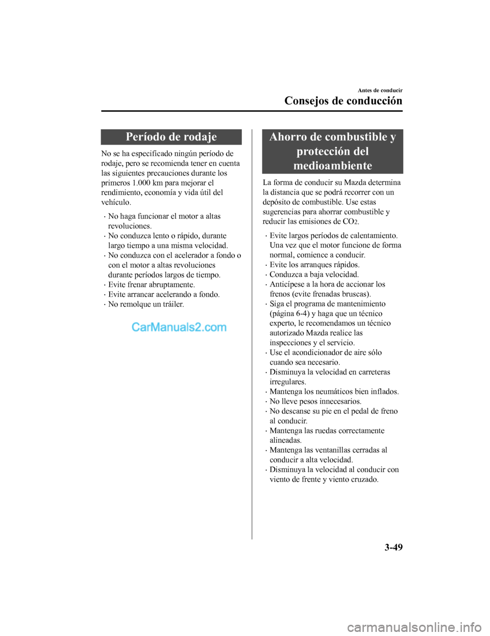 MAZDA MODEL 2 2020 Manual del propietario (in Spanish) Período de rodaje
No se ha especificado ningún período de
rodaje, pero se recomienda tener en cuenta
las siguientes precauciones durante los
primeros 1.000 km para mejorar el
rendimiento, economía MAZDA MODEL 2 2020 Manual del propietario (in Spanish) Período de rodaje
No se ha especificado ningún período de
rodaje, pero se recomienda tener en cuenta
las siguientes precauciones durante los
primeros 1.000 km para mejorar el
rendimiento, economía