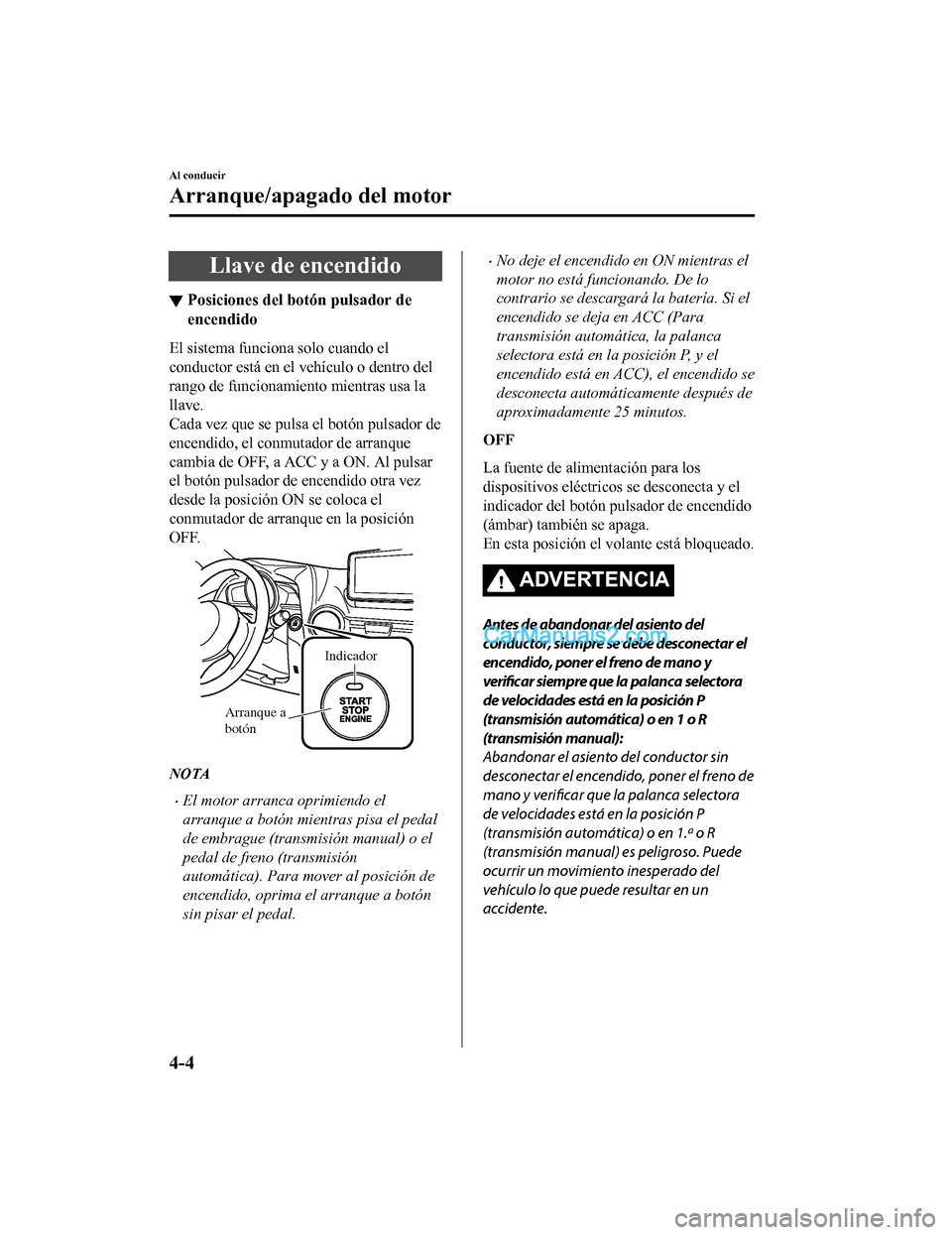MAZDA MODEL 2 2020 Manual del propietario (in Spanish) Llave de encendido
▼Posiciones del botón pulsador de
encendido
El sistema funciona solo cuando el
conductor está en el vehículo o dentro del
rango de funcionamiento mientras usa la
llave.
Cada ve MAZDA MODEL 2 2020 Manual del propietario (in Spanish) Llave de encendido
▼Posiciones del botón pulsador de
encendido
El sistema funciona solo cuando el
conductor está en el vehículo o dentro del
rango de funcionamiento mientras usa la
llave.
Cada ve