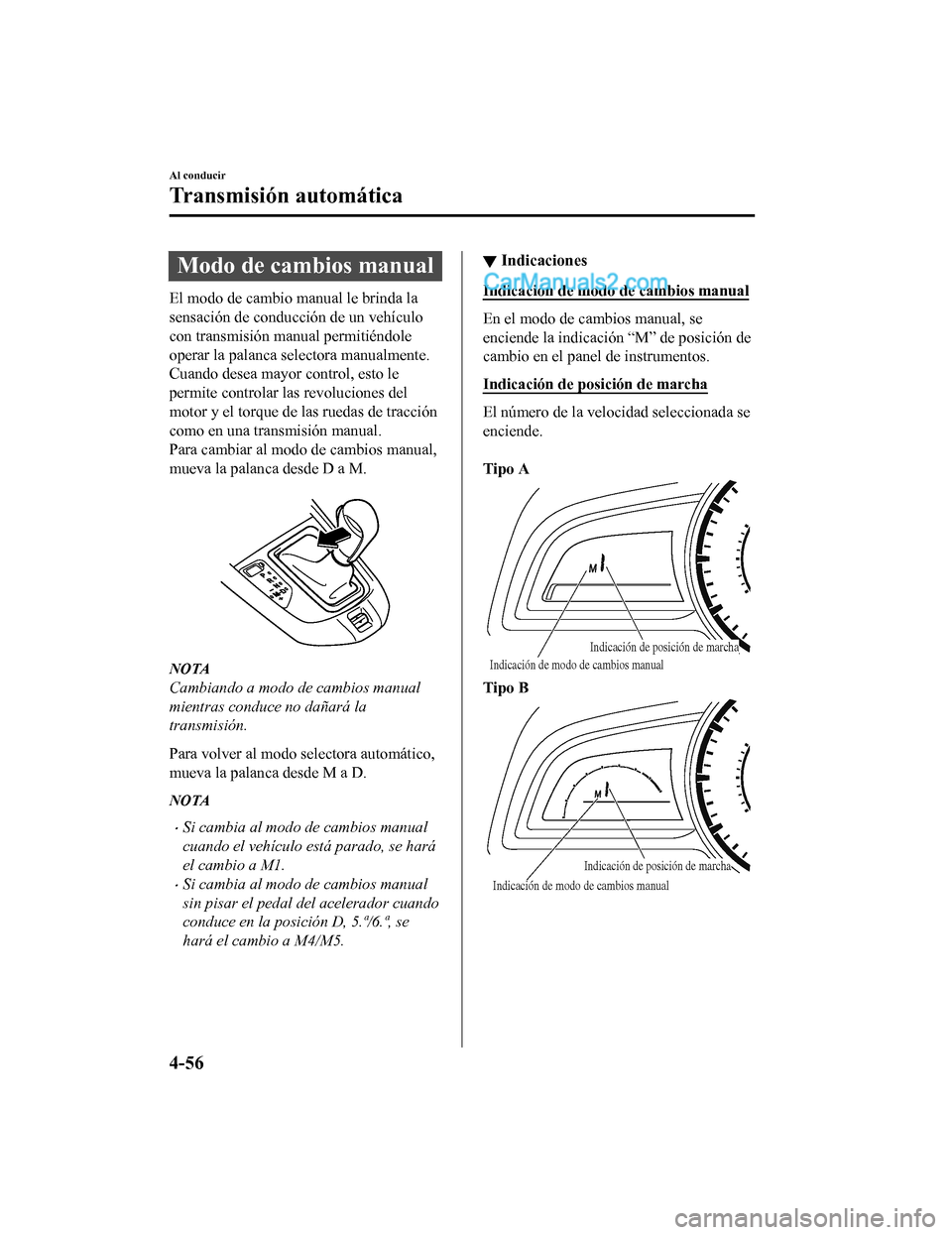 MAZDA MODEL 2 2020  Manual del propietario (in Spanish) Modo de cambios manual
El modo de cambio manual le brinda la
sensación de conducción de un vehículo
con transmisión manual permitiéndole
operar la palanca selectora manualmente.
Cuando desea mayo