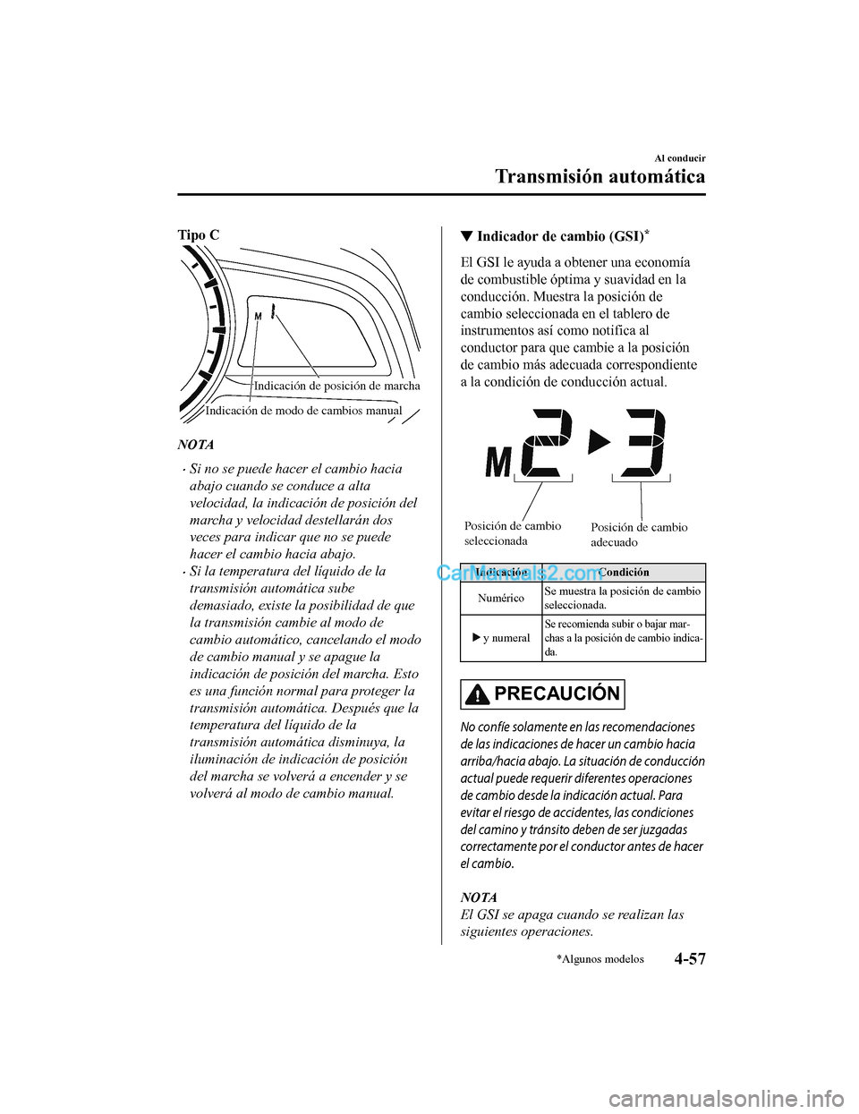 MAZDA MODEL 2 2020  Manual del propietario (in Spanish) Tipo C
Indicación de modo de cambios manual
Indicación de posición de marcha
NOTA
Si no se puede hacer el cambio hacia
abajo cuando se conduce a alta
velocidad, la indicación de posición del
m
