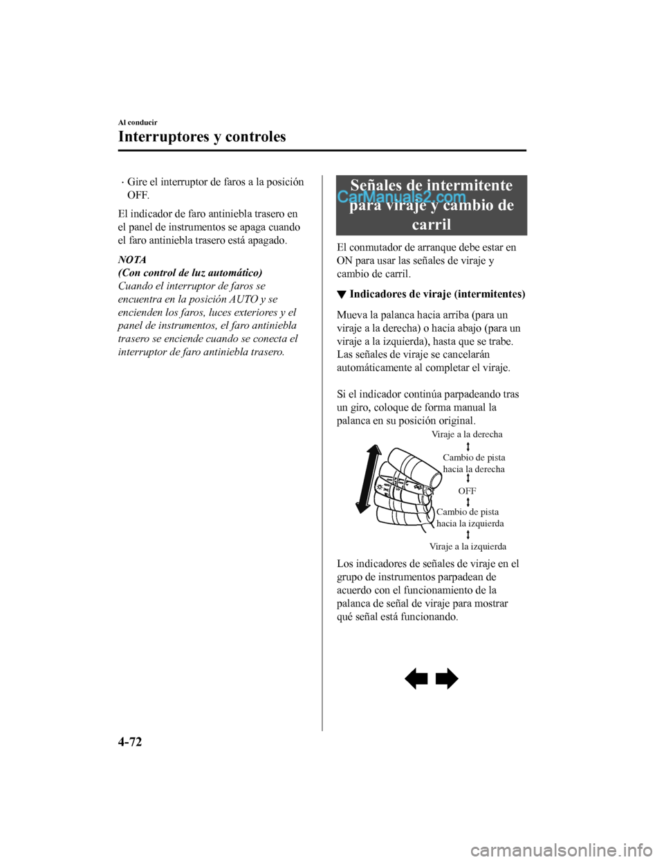 MAZDA MODEL 2 2020 Manual del propietario (in Spanish) Gire el interruptor de faros a la posición
OFF.
El indicador de faro a ntiniebla trasero en
el panel de instrumentos se apaga cuando
el faro antiniebla trasero está apagado.
NOTA
(Con control de MAZDA MODEL 2 2020 Manual del propietario (in Spanish) Gire el interruptor de faros a la posición
OFF.
El indicador de faro a ntiniebla trasero en
el panel de instrumentos se apaga cuando
el faro antiniebla trasero está apagado.
NOTA
(Con control de