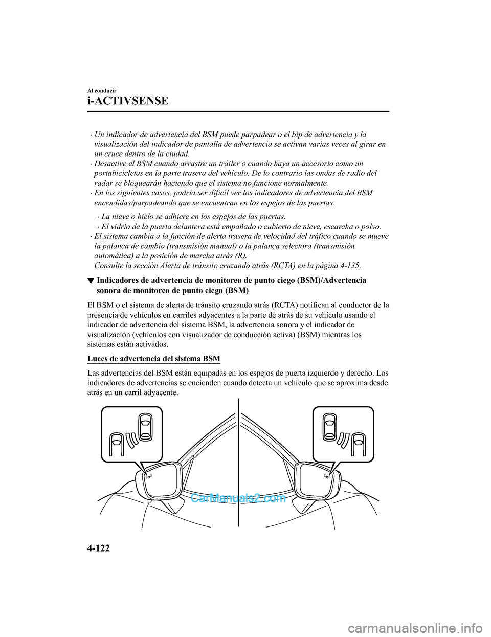 MAZDA MODEL 2 2020 Manual del propietario (in Spanish) Un indicador de advertencia del BSM puede parpadear o el bip de advertencia y la
visualización del indicador de pantalla de advertencia se activan varias veces al girar en
un cruce dentro de la ci MAZDA MODEL 2 2020 Manual del propietario (in Spanish) Un indicador de advertencia del BSM puede parpadear o el bip de advertencia y la
visualización del indicador de pantalla de advertencia se activan varias veces al girar en
un cruce dentro de la ci