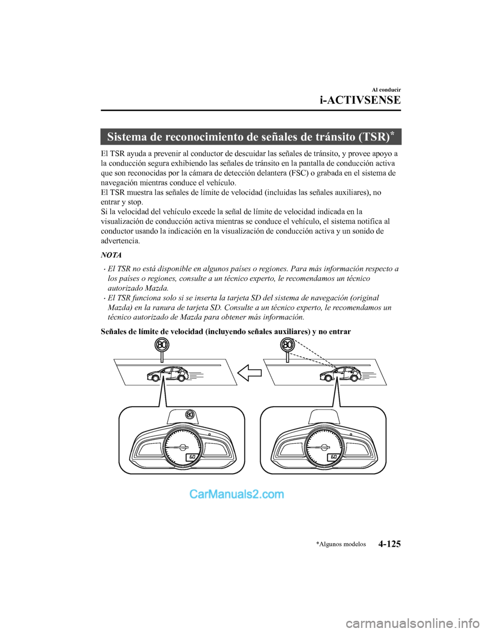 MAZDA MODEL 2 2020 Manual del propietario (in Spanish) Sistema de reconocimiento de señales de tránsito (TSR)*
El TSR ayuda a prevenir al conductor de descuidar las señales d e tránsito, y provee apoyo a
la conducción segura exhibiendo las señales d MAZDA MODEL 2 2020 Manual del propietario (in Spanish) Sistema de reconocimiento de señales de tránsito (TSR)*
El TSR ayuda a prevenir al conductor de descuidar las señales d e tránsito, y provee apoyo a
la conducción segura exhibiendo las señales d