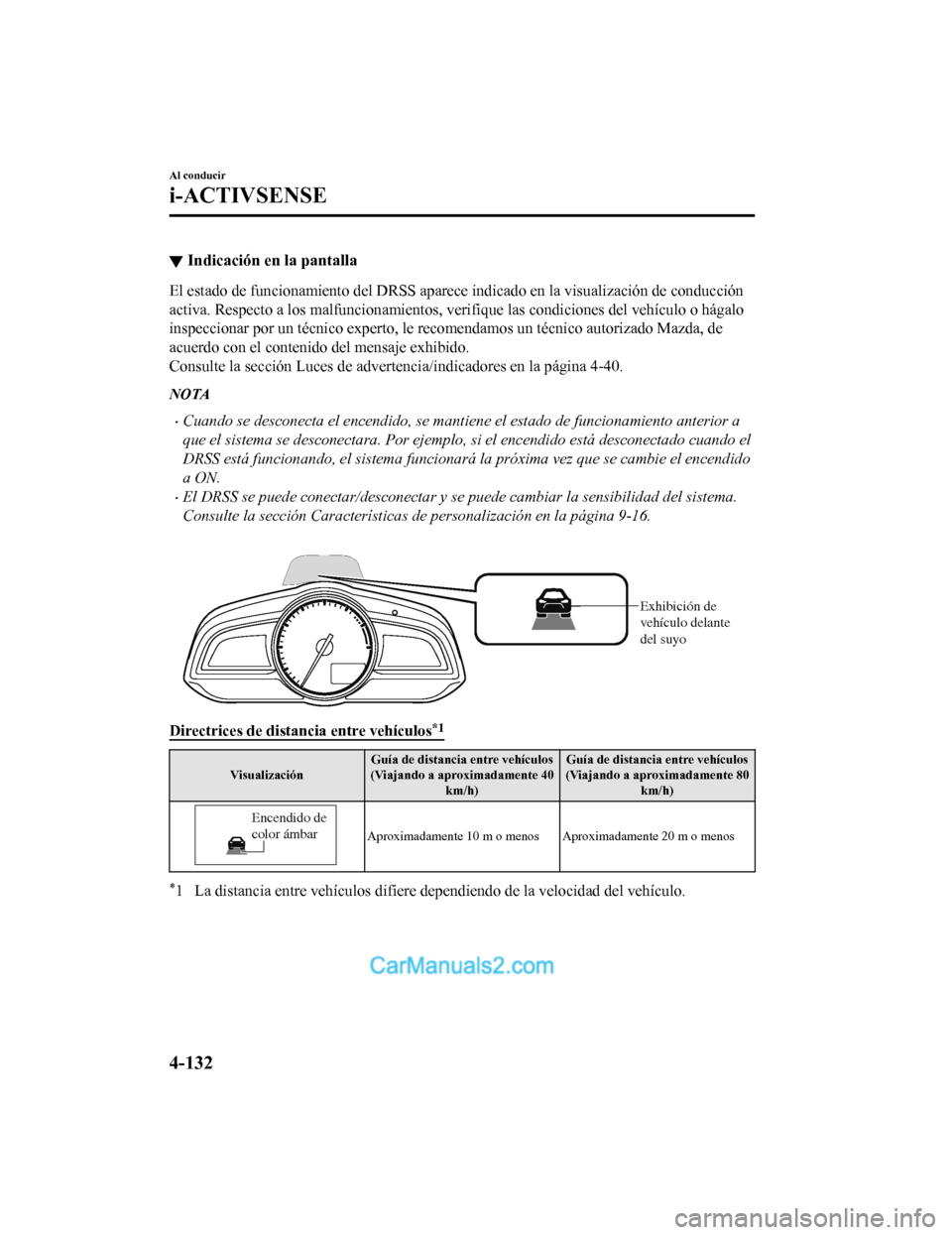 MAZDA MODEL 2 2020 Manual del propietario (in Spanish) ▼Indicación en la pantalla
El estado de funcionamiento del
DRSS aparece indicado en la visualización de conducción
activa. Respecto a los malfuncionamientos, verifique las condic iones del vehí MAZDA MODEL 2 2020 Manual del propietario (in Spanish) ▼Indicación en la pantalla
El estado de funcionamiento del
DRSS aparece indicado en la visualización de conducción
activa. Respecto a los malfuncionamientos, verifique las condic iones del vehí