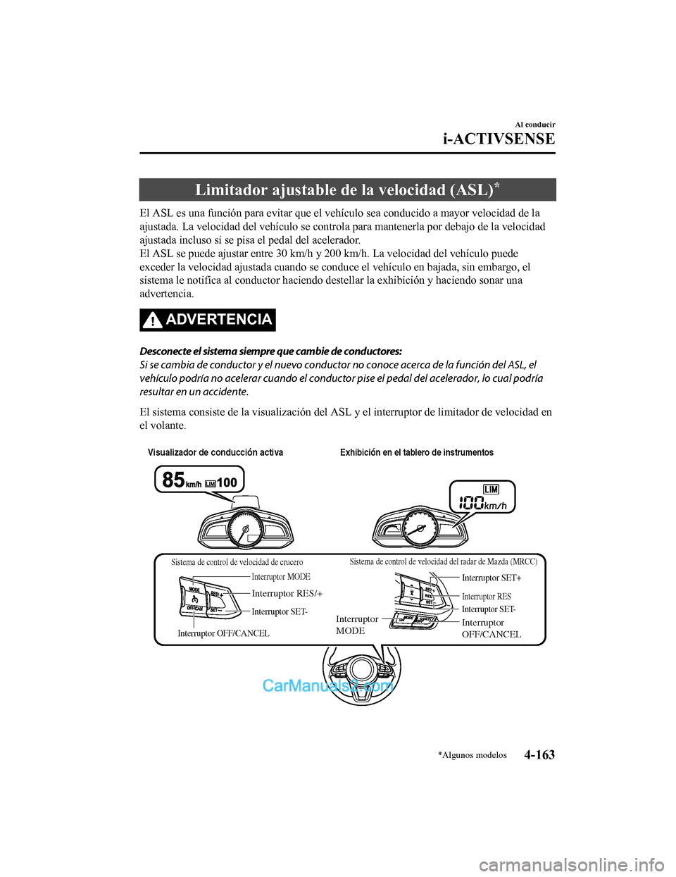 MAZDA MODEL 2 2020 Manual del propietario (in Spanish) Limitador ajustable de la velocidad (ASL)*
El ASL es una función para evitar que el vehículo sea conducido a mayor velocidad de la
ajustada. La velocidad del vehículo se controla para mantenerla p MAZDA MODEL 2 2020 Manual del propietario (in Spanish) Limitador ajustable de la velocidad (ASL)*
El ASL es una función para evitar que el vehículo sea conducido a mayor velocidad de la
ajustada. La velocidad del vehículo se controla para mantenerla p