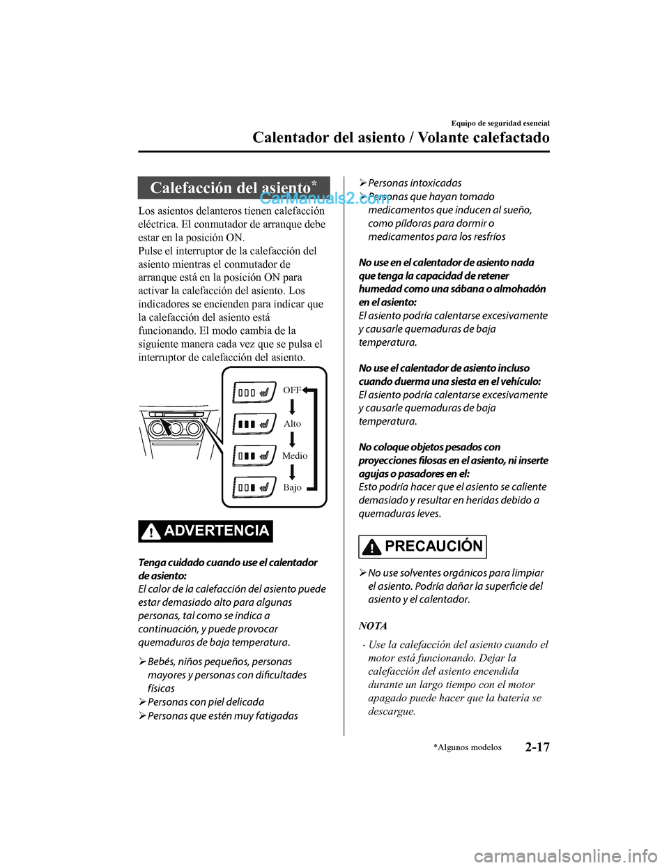 MAZDA MODEL 2 2020 Manual del propietario (in Spanish) Calefacción del asiento*
Los asientos delanteros tienen calefacción
eléctrica. El conmutador de arranque debe
estar en la posición ON.
Pulse el interruptor de la calefacción del
asiento mientras MAZDA MODEL 2 2020 Manual del propietario (in Spanish) Calefacción del asiento*
Los asientos delanteros tienen calefacción
eléctrica. El conmutador de arranque debe
estar en la posición ON.
Pulse el interruptor de la calefacción del
asiento mientras