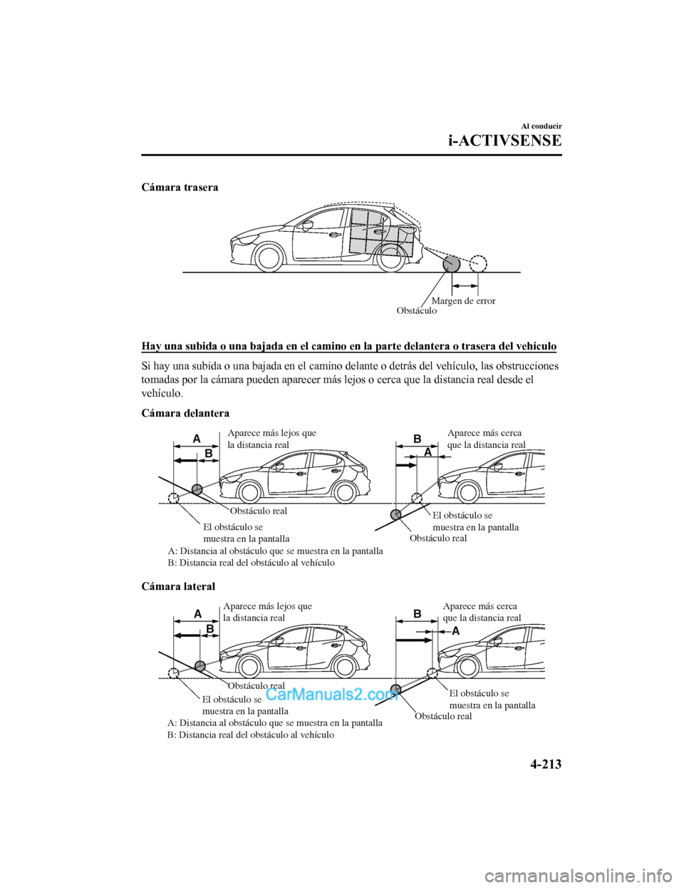 MAZDA MODEL 2 2020  Manual del propietario (in Spanish) Cámara trasera
ObstáculoMargen de error
 
Hay una subida o una bajada en el camino en la parte delantera 
o trasera del vehículo
Si hay una subida o una bajada en el camino delante o detrás del ve