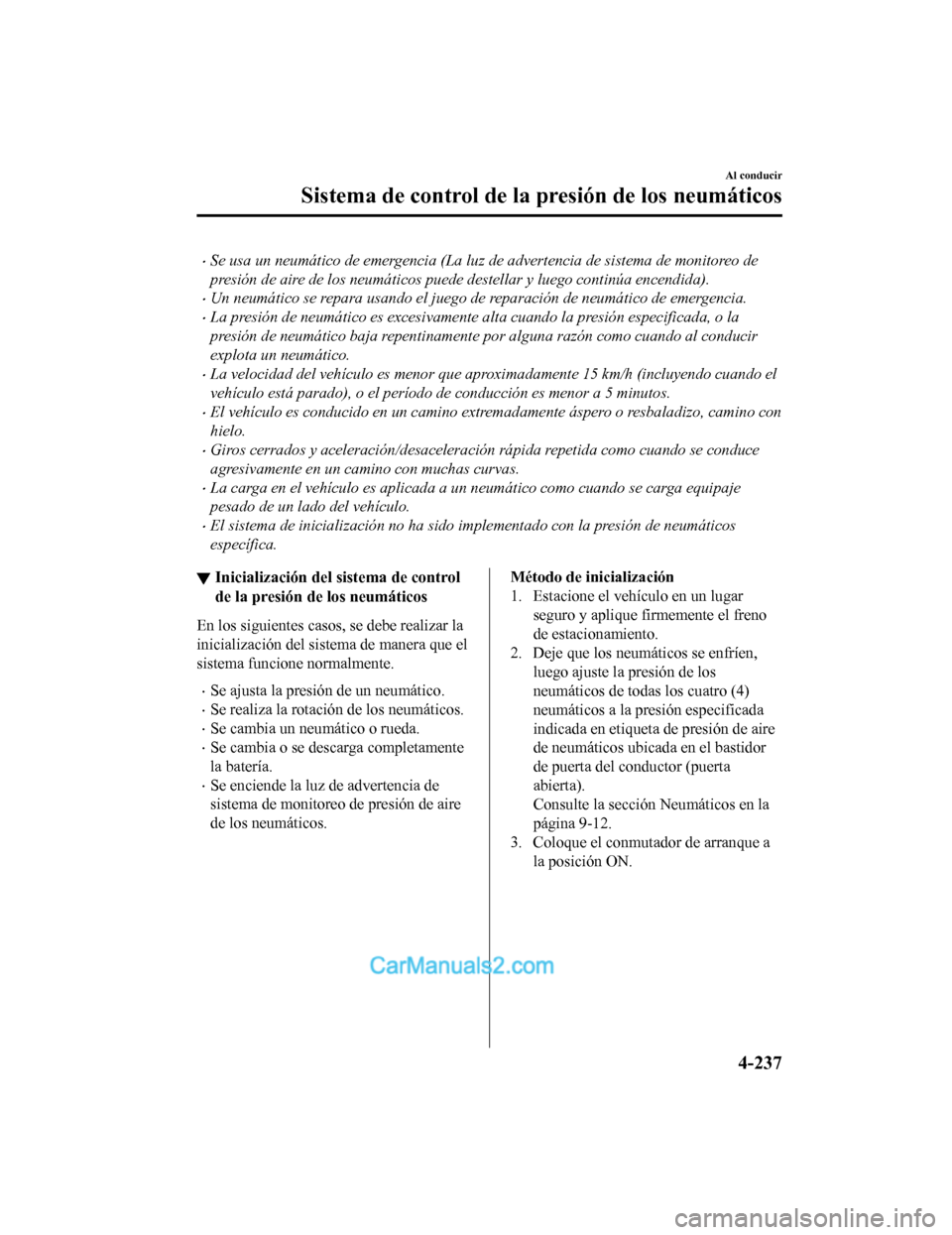 MAZDA MODEL 2 2020  Manual del propietario (in Spanish) Se usa un neumático de emergencia (La luz de advertencia de sistema de monitoreo de
presión de aire de los neumáticos puede destellar y luego continúa encendida).
Un neumático se repara usa