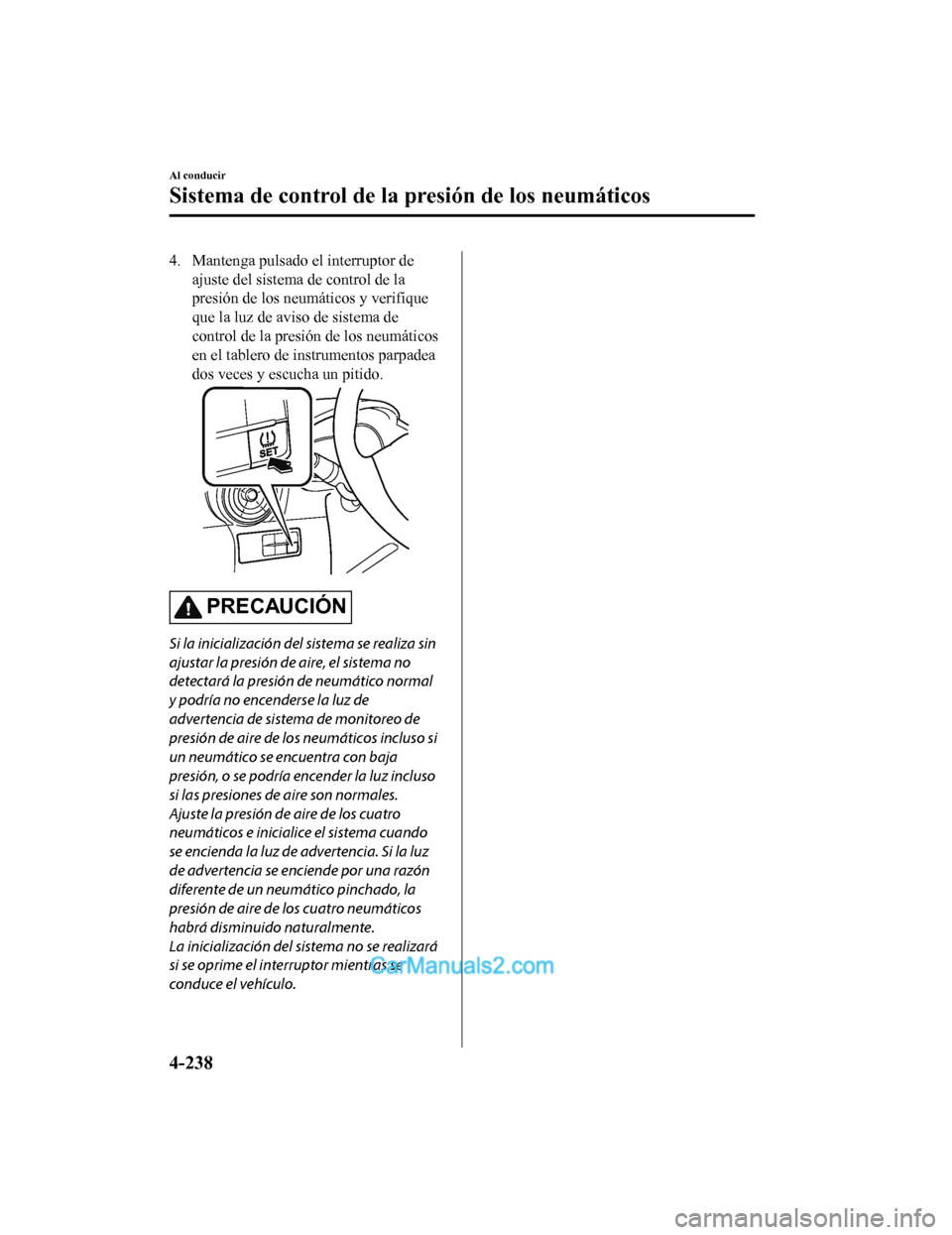 MAZDA MODEL 2 2020  Manual del propietario (in Spanish) 4. Mantenga pulsado el interruptor deajuste del sistema de control de la
presión de los neumáticos y verifique
que la luz de aviso de sistema de
control de la presión de los neumáticos
en el table