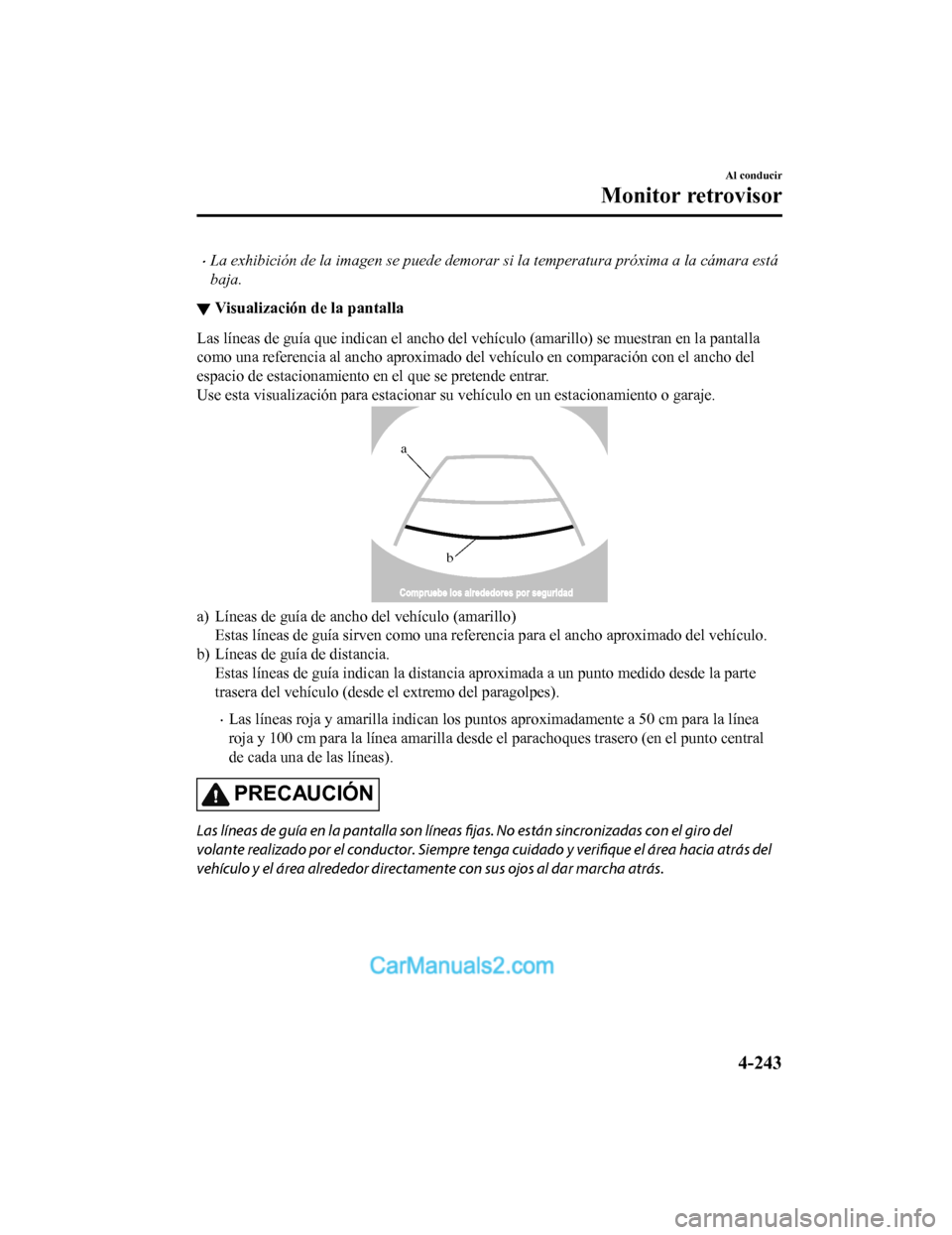 MAZDA MODEL 2 2020 Manual del propietario (in Spanish) La exhibición de la imagen se puede demorar si la temperatura próxima a la cámara está
baja.
▼Visualización de la pantalla
Las líneas de guía que indican el ancho del vehículo (amarillo)
MAZDA MODEL 2 2020 Manual del propietario (in Spanish) La exhibición de la imagen se puede demorar si la temperatura próxima a la cámara está
baja.
▼Visualización de la pantalla
Las líneas de guía que indican el ancho del vehículo (amarillo)