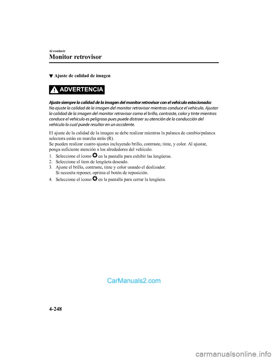 MAZDA MODEL 2 2020 Manual del propietario (in Spanish) ▼Ajuste de calidad de imagen
ADVERTENCIA
Ajuste siempre la calidad de la imagen del monitor retrovisor con el vehículo estacionado:
No ajuste la calidad de la imagen del monitor
retrovisor mientra MAZDA MODEL 2 2020 Manual del propietario (in Spanish) ▼Ajuste de calidad de imagen
ADVERTENCIA
Ajuste siempre la calidad de la imagen del monitor retrovisor con el vehículo estacionado:
No ajuste la calidad de la imagen del monitor
retrovisor mientra
