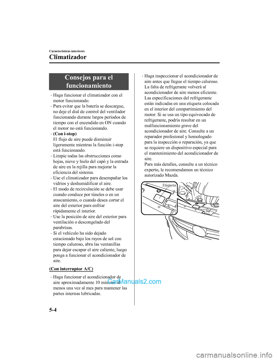 MAZDA MODEL 2 2020 Manual del propietario (in Spanish) Consejos para elfuncionamiento
Haga funcionar el climatizador con el
motor funcionando.
Para evitar que la batería se descargue,
no deje el dial de control del ventilador
funcionando durante la MAZDA MODEL 2 2020 Manual del propietario (in Spanish) Consejos para elfuncionamiento
Haga funcionar el climatizador con el
motor funcionando.
Para evitar que la batería se descargue,
no deje el dial de control del ventilador
funcionando durante la