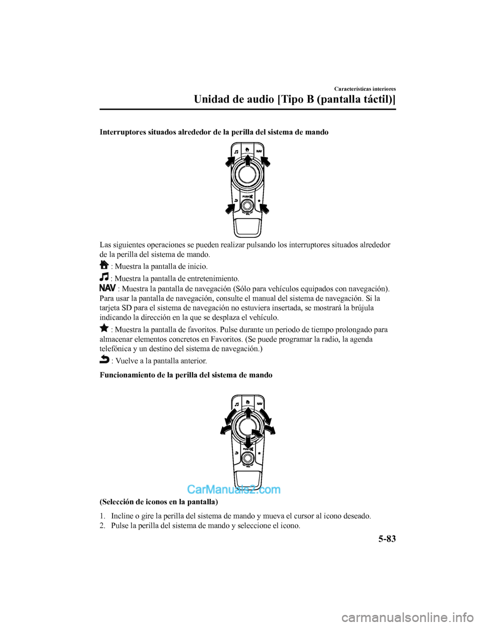 MAZDA MODEL 2 2020 Manual del propietario (in Spanish) Interruptores situados alrededor de la perilla del sistema de mando
Las siguientes operaciones se pueden realizar pulsando los inte rruptores situados alrededor
de la perilla del sistema de mando.
: MAZDA MODEL 2 2020 Manual del propietario (in Spanish) Interruptores situados alrededor de la perilla del sistema de mando
Las siguientes operaciones se pueden realizar pulsando los inte rruptores situados alrededor
de la perilla del sistema de mando.
: