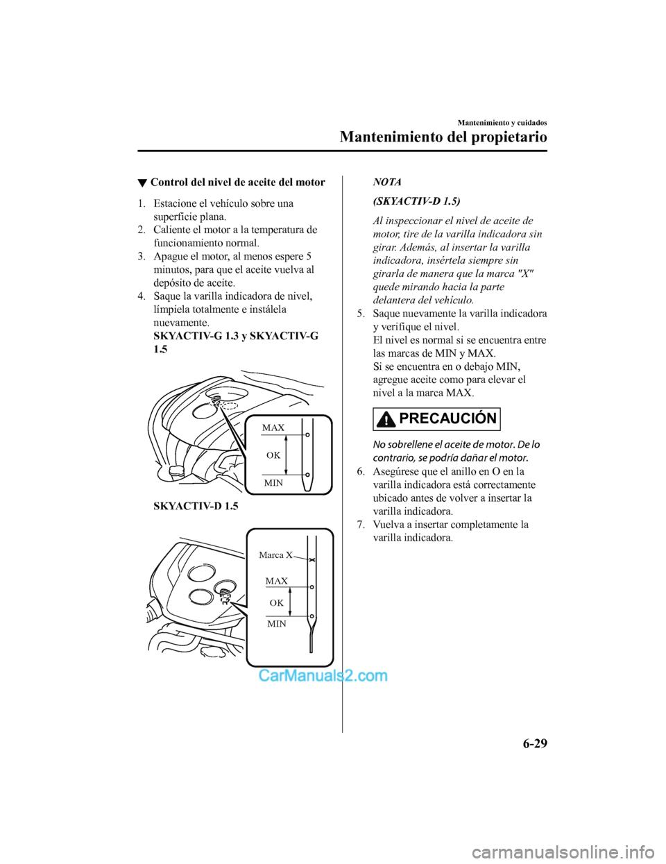 MAZDA MODEL 2 2020  Manual del propietario (in Spanish) ▼Control del nivel de aceite del motor
1. Estacione el vehículo sobre una
superficie plana.
2. Caliente el motor a la temperatura de funcionamiento normal.
3. Apague el motor, al menos espere 5 min