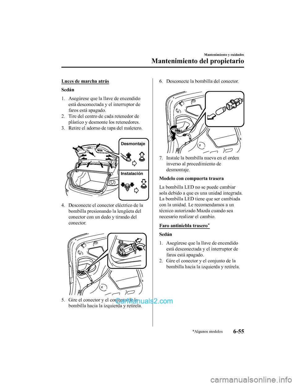 MAZDA MODEL 2 2020  Manual del propietario (in Spanish) Luces de marcha atrás
Sedán
1. Asegúrese que la llave de encendidoestá desconectada y el interruptor de
faros está apagado.
2. Tire del centro de cada retenedor de plástico y desmonte los retene