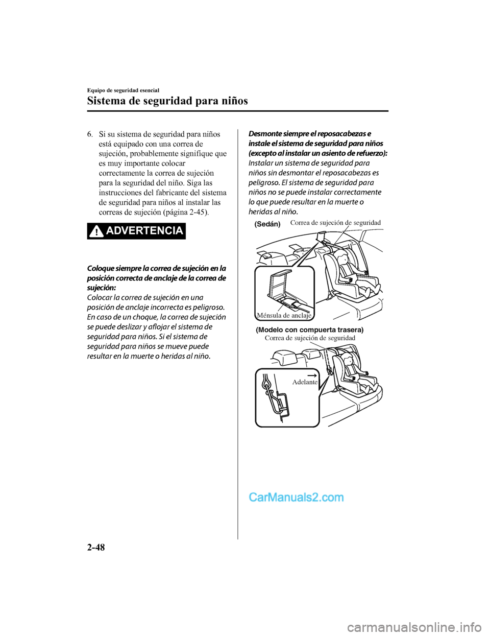 MAZDA MODEL 2 2020  Manual del propietario (in Spanish) 6. Si su sistema de seguridad para niñosestá equipado con una correa de
sujeción, probablemente signifique que
es muy importante colocar
correctamente la correa de sujeción
para la seguridad del n