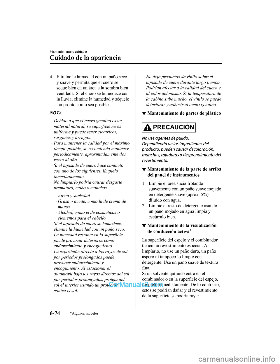 MAZDA MODEL 2 2020  Manual del propietario (in Spanish) 4. Elimine la humedad con un paño secoy suave y permita que el cuero se
seque bien en un área a la sombra bien
ventilada. Si el cuero se humedece con
la lluvia, elimine la humedad y séquelo
tan pro