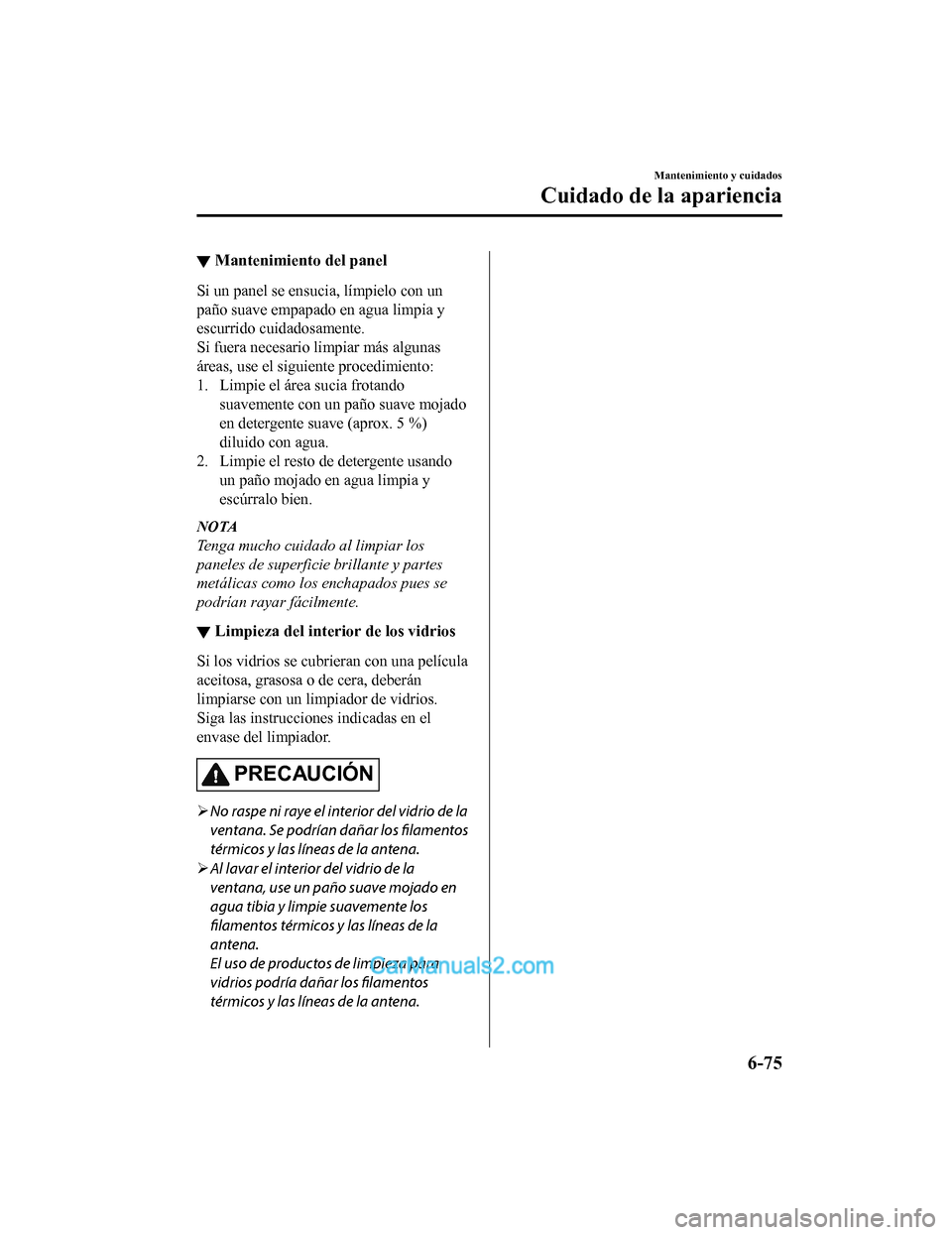 MAZDA MODEL 2 2020 Manual del propietario (in Spanish) ▼Mantenimiento del panel
Si un panel se ensucia, límpielo con un
paño suave empapado en agua limpia y
escurrido cuidadosamente.
Si fuera necesario limpiar más algunas
áreas, use el siguiente pro MAZDA MODEL 2 2020 Manual del propietario (in Spanish) ▼Mantenimiento del panel
Si un panel se ensucia, límpielo con un
paño suave empapado en agua limpia y
escurrido cuidadosamente.
Si fuera necesario limpiar más algunas
áreas, use el siguiente pro