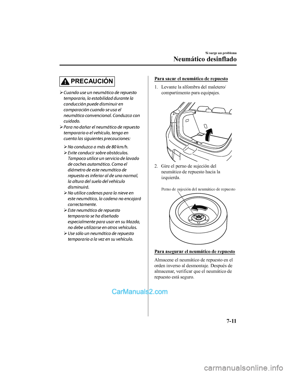 MAZDA MODEL 2 2020 Manual del propietario (in Spanish) PRECAUCIÓN
Cuando use un neumático de repuesto
temporario, la estabilidad durante la
conducción puede disminuir en
comparación cuando se usa el
neumático convencional. Conduzca con
cuidado.
MAZDA MODEL 2 2020 Manual del propietario (in Spanish) PRECAUCIÓN
Cuando use un neumático de repuesto
temporario, la estabilidad durante la
conducción puede disminuir en
comparación cuando se usa el
neumático convencional. Conduzca con
cuidado.