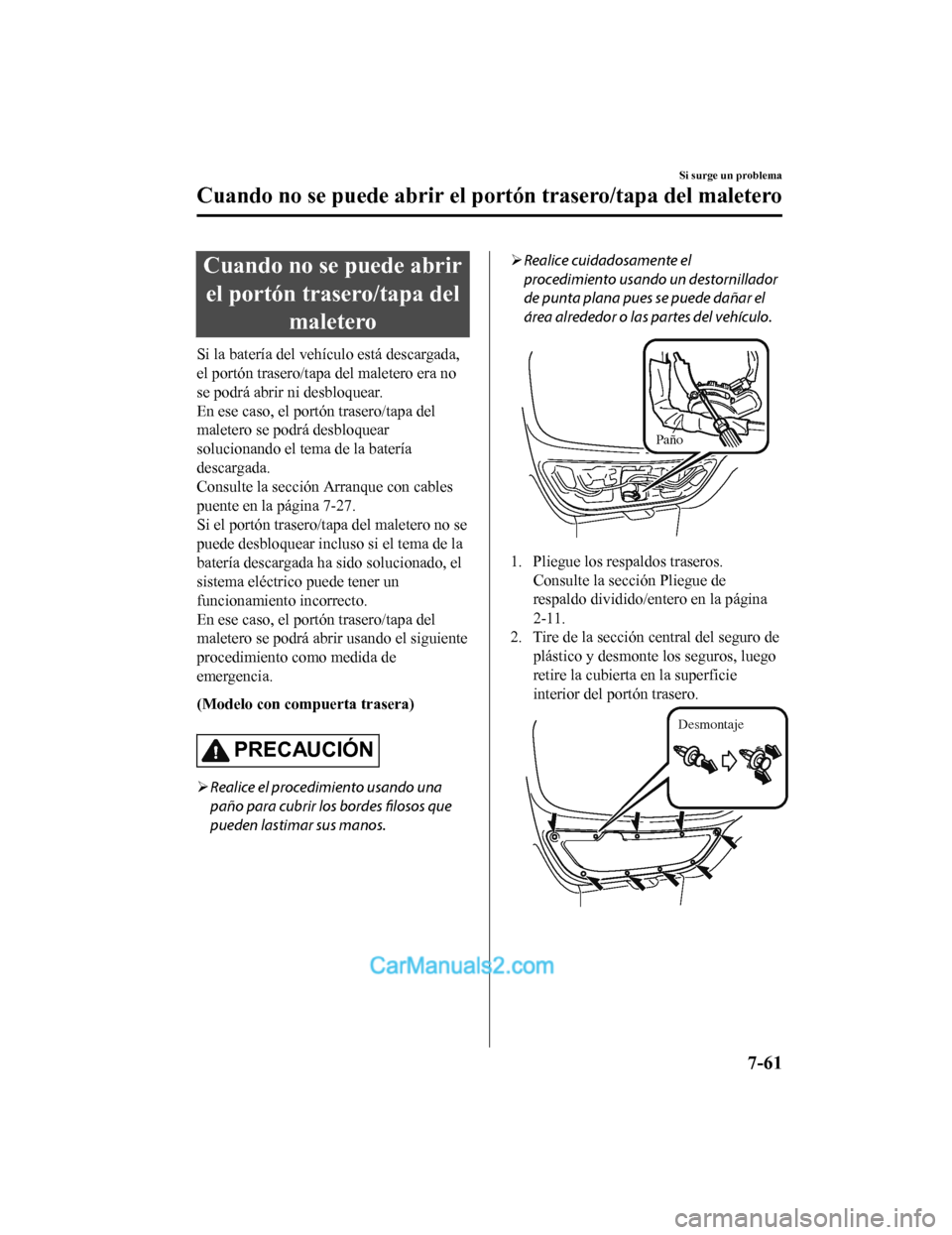 MAZDA MODEL 2 2020  Manual del propietario (in Spanish) Cuando no se puede abrirel portón trasero/tapa del maletero
Si la batería del vehículo está descargada,
el portón trasero/tapa del maletero era no
se podrá abrir ni desbloquear.
En ese caso, el 