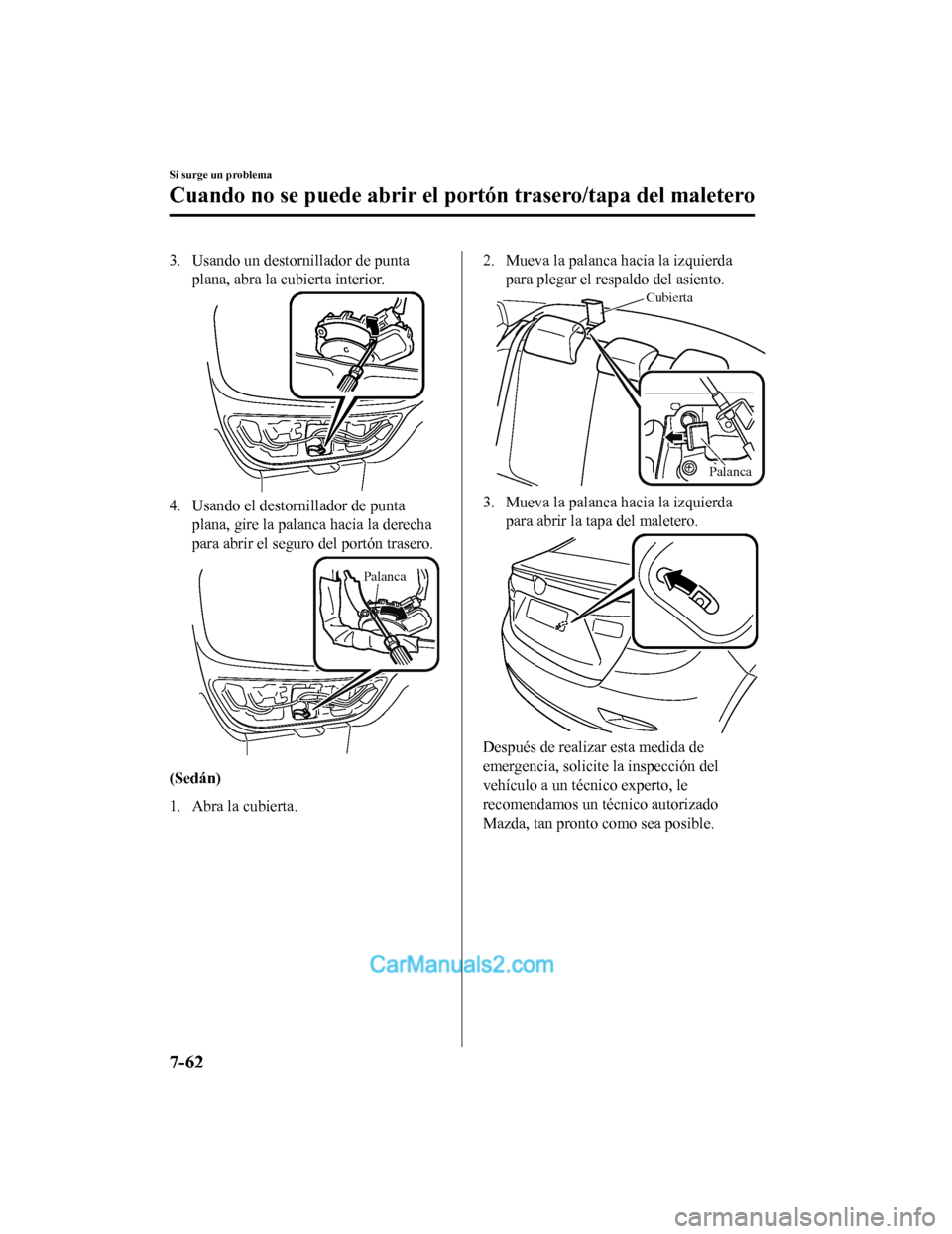 MAZDA MODEL 2 2020  Manual del propietario (in Spanish) 3. Usando un destornillador de puntaplana, abra la cubierta interior.
4. Usando el destornillador de puntaplana, gire la palanca hacia la derecha
para abrir el seguro del portón trasero.
Palanca
(Sed