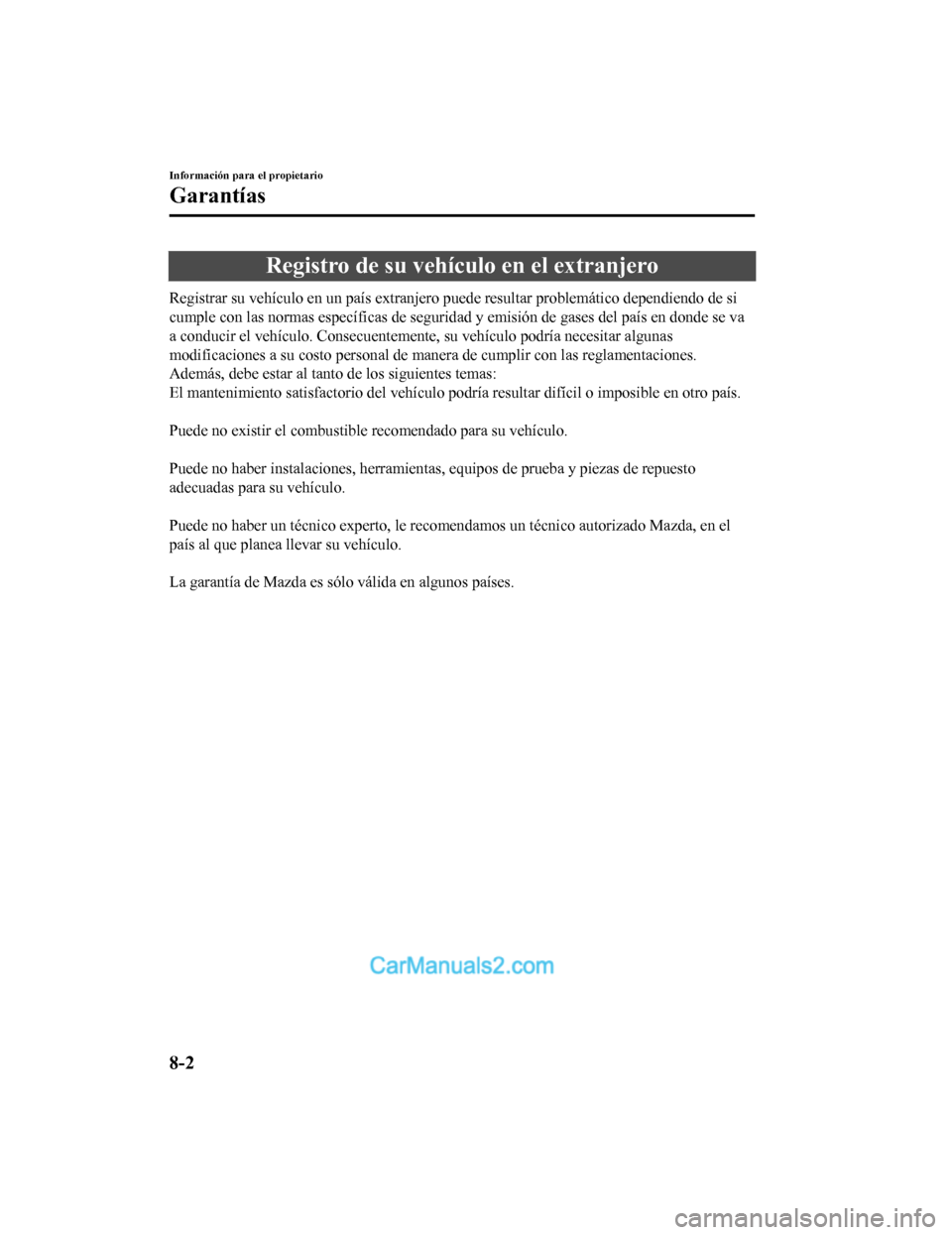 MAZDA MODEL 2 2020  Manual del propietario (in Spanish) Registro de su vehículo en el extranjero
Registrar su vehículo en un país extranjero puede resultar problemático dependiendo de si
cumple con las normas específicas de seguridad y emisión de gas