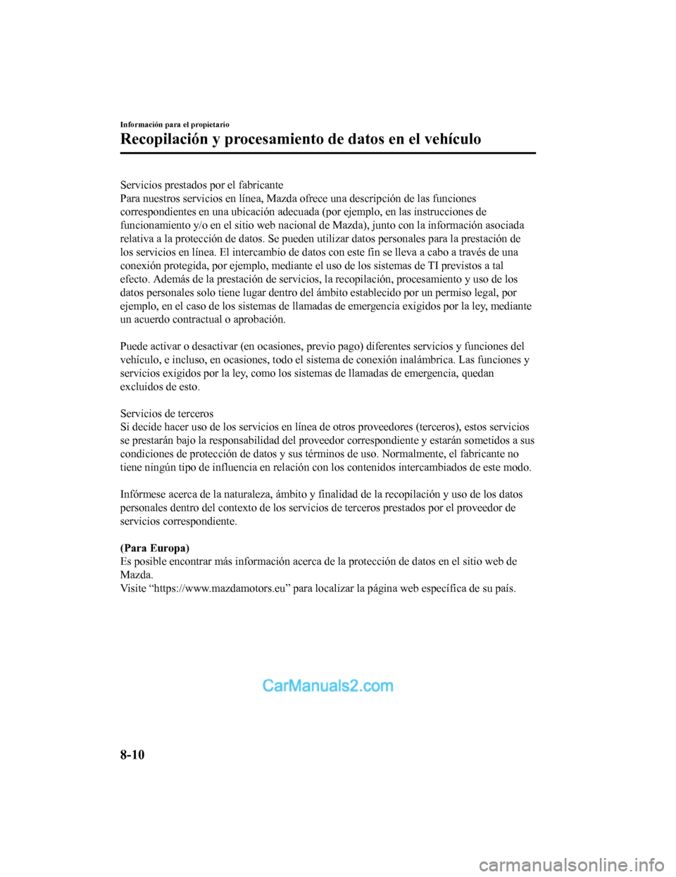 MAZDA MODEL 2 2020  Manual del propietario (in Spanish) Servicios prestados por el fabricante
Para nuestros servicios en lín ea, Mazda ofrece una descripción  de las funciones
correspondientes en una ubicación adecuada (por ejemplo, en las  instruccione