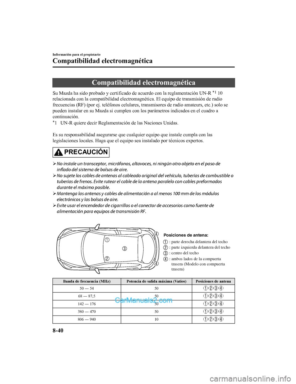 MAZDA MODEL 2 2020 Manual del propietario (in Spanish) Compatibilidad electromagnética
Su Mazda ha sido probado y certificado de acuerdo con la reglamentación UN-R *1 10
relacionada con la compatibilid ad electromagnética. El equipo d e transmisión de MAZDA MODEL 2 2020 Manual del propietario (in Spanish) Compatibilidad electromagnética
Su Mazda ha sido probado y certificado de acuerdo con la reglamentación UN-R *1 10
relacionada con la compatibilid ad electromagnética. El equipo d e transmisión de