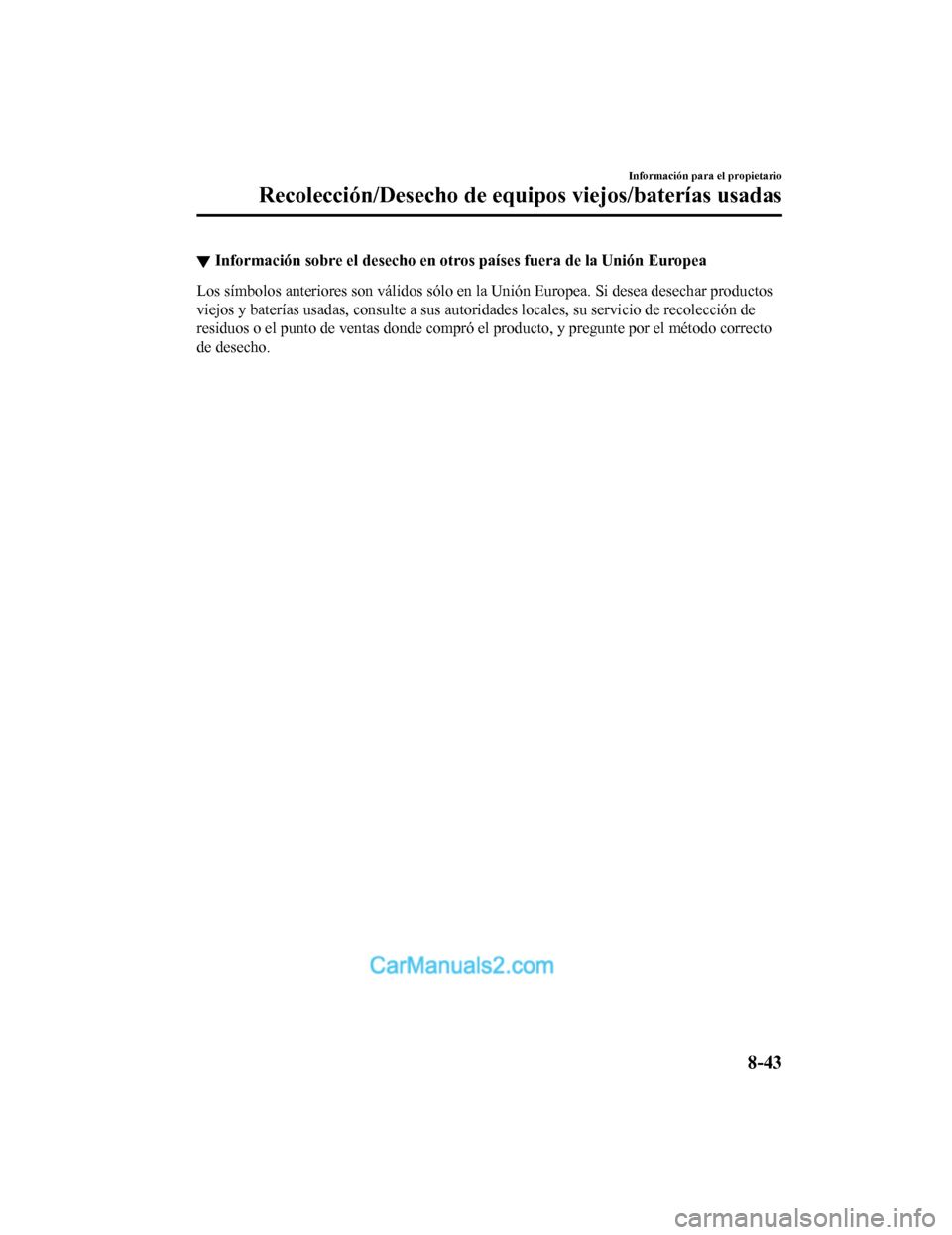 MAZDA MODEL 2 2020  Manual del propietario (in Spanish) ▼Información sobre el desecho en o
tros países fuera de la Unión Europea
Los símbolos anteriores son válidos sólo en la Unión Europea. S i desea desechar productos
viejos y baterías usadas, 