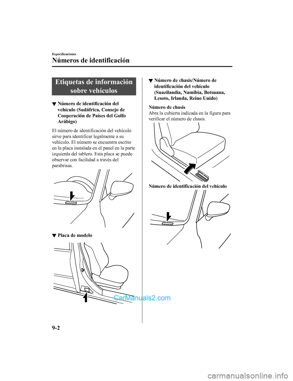 MAZDA MODEL 2 2020  Manual del propietario (in Spanish) Etiquetas de informaciónsobre vehículos
▼Número de identificación del
vehículo (Sudáfrica, Consejo de
Cooperación de Países del Golfo
Arábigo)
El número de identificación del vehículo
si