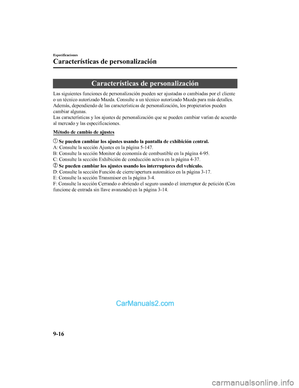 MAZDA MODEL 2 2020  Manual del propietario (in Spanish) Características de personalización
Las siguientes funciones de personalización pueden ser ajustadas o cambiadas por el cliente
o un técnico autorizado Mazda. Consulte a un técnico autorizado  Maz