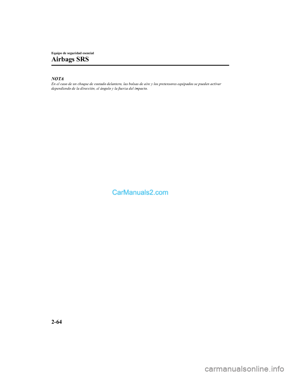 MAZDA MODEL 2 2020  Manual del propietario (in Spanish) NOTAEn el caso de un choque de costado delantero, las bolsas de aire y los pretensores equipados se pueden activar
dependiendo de la dirección, el ángulo y la fuerza del impacto.
Equipo de seguridad