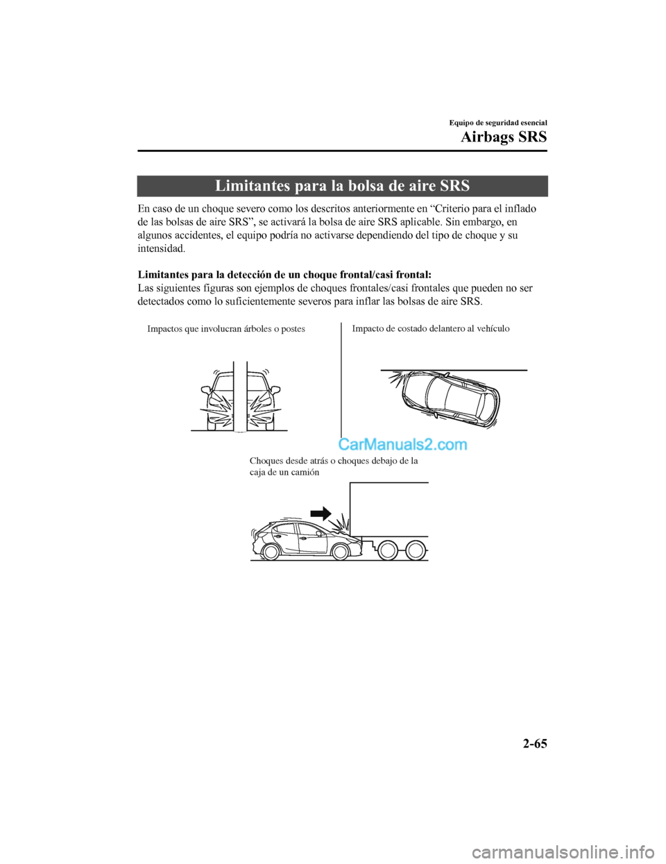 MAZDA MODEL 2 2020  Manual del propietario (in Spanish) Limitantes para la bolsa de aire SRS
En caso de un choque severo como los descritos anteriormente en “Criterio para el inflado
de las bolsas de aire SRS”, se a ctivará la bolsa de aire SRS aplica